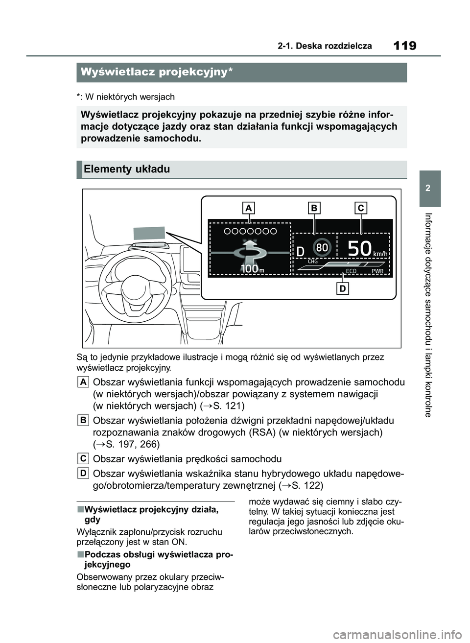 TOYOTA YARIS CROSS 2021  Instrukcja obsługi (in Polish) WyÊwietlacz projekcyjny dzia∏a,
gdy
Wy∏àcznik zap∏onu/przycisk rozruchu
prze∏àczony jest w stan ON.
Podczas obs∏ugi wyÊwietlacza pro-
jekcyjnego
Obserwowany przez okulary przeciw-
s∏on