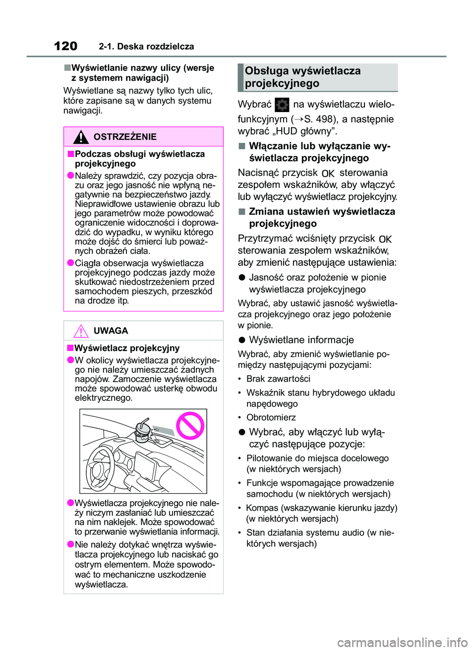 TOYOTA YARIS CROSS 2021  Instrukcja obsługi (in Polish) WyÊwietlanie nazwy ulicy (wersje
z systemem nawigacji)
WyÊwietlane sà nazwy tylko tych ulic,
które zapisane sà w danych systemu
nawigacji.
Wybraç  na wyÊwietlaczu wielo-
funkcyjnym (
S. 498), 