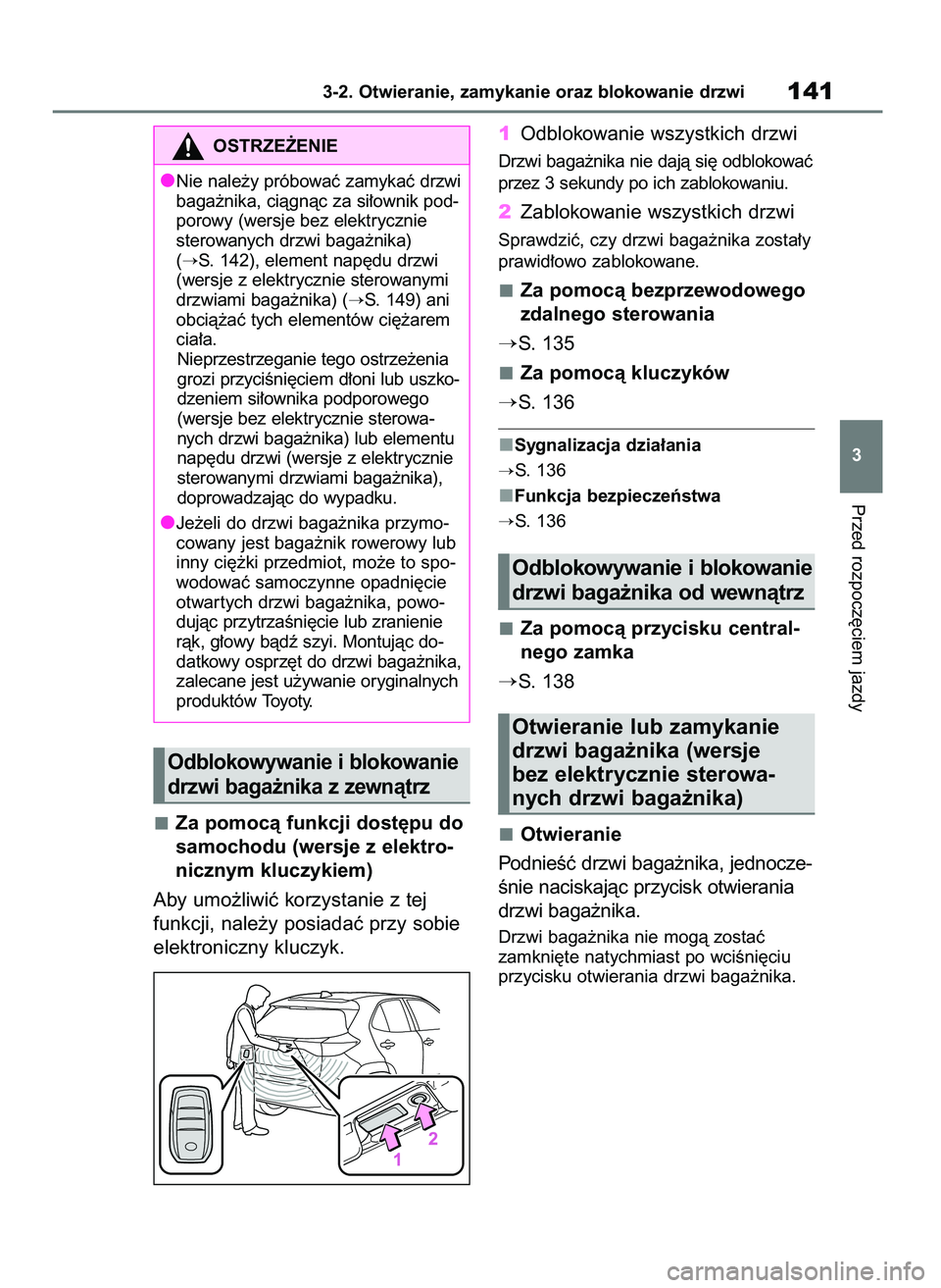 TOYOTA YARIS CROSS 2021  Instrukcja obsługi (in Polish) Za pomocà funkcji dost´pu do
samochodu (wersje z elektro-
nicznym kluczykiem)
Aby umo˝liwiç korzystanie z tej
funkcji, nale˝y posiadaç przy sobie
elektroniczny kluczyk.1Odblokowanie wszystkich d