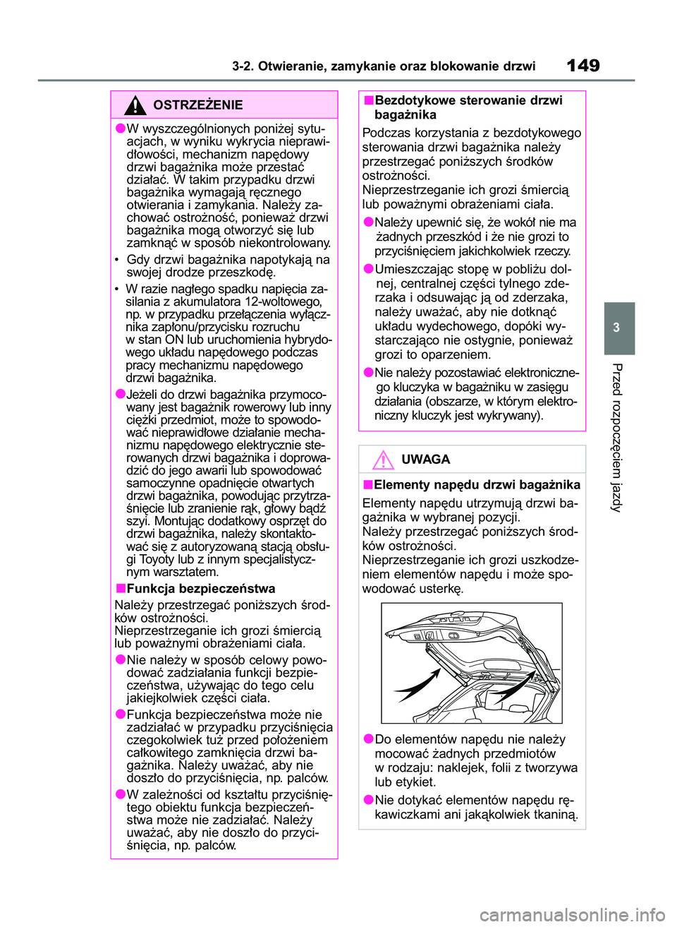 TOYOTA YARIS CROSS 2021  Instrukcja obsługi (in Polish) Przed rozpocz´ciem jazdy
3-2. Otwieranie, zamykanie oraz blokowanie drzwi149
3
OSTRZE˚ENIE
W wyszczególnionych poni˝ej sytu-
acjach, w wyniku wykrycia nieprawi-
d∏owoÊci, mechanizm nap´dowy
dr