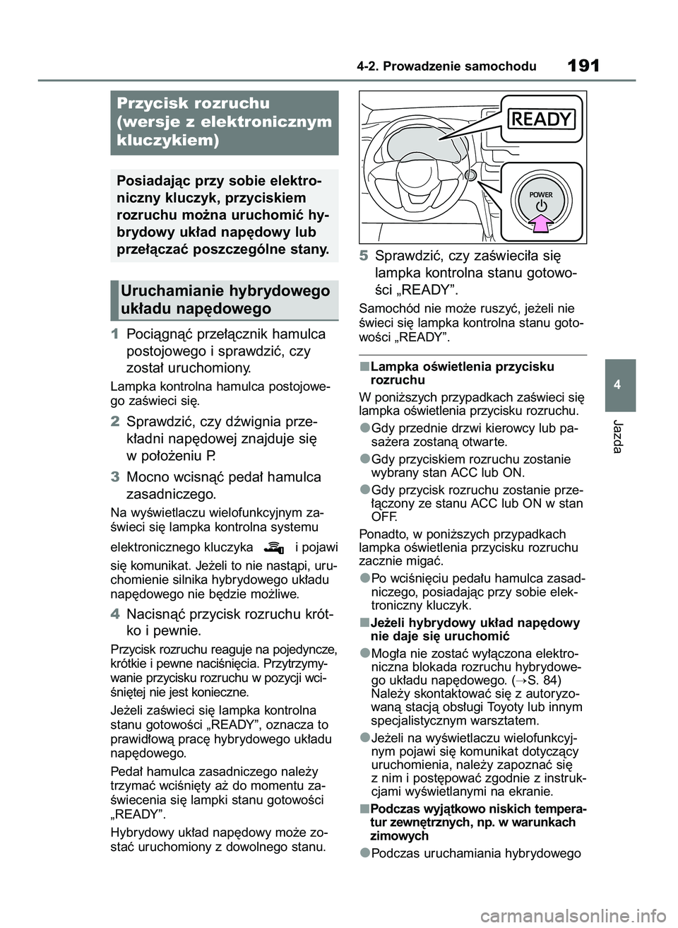 TOYOTA YARIS CROSS 2021  Instrukcja obsługi (in Polish) 1Pociàgnàç prze∏àcznik hamulca
postojowego i sprawdziç, czy 
zosta∏ uruchomiony.
Lampka kontrolna hamulca postojowe-
go zaÊwieci si´.
2Sprawdziç, czy dêwignia prze-
k∏adni nap´dowej zn