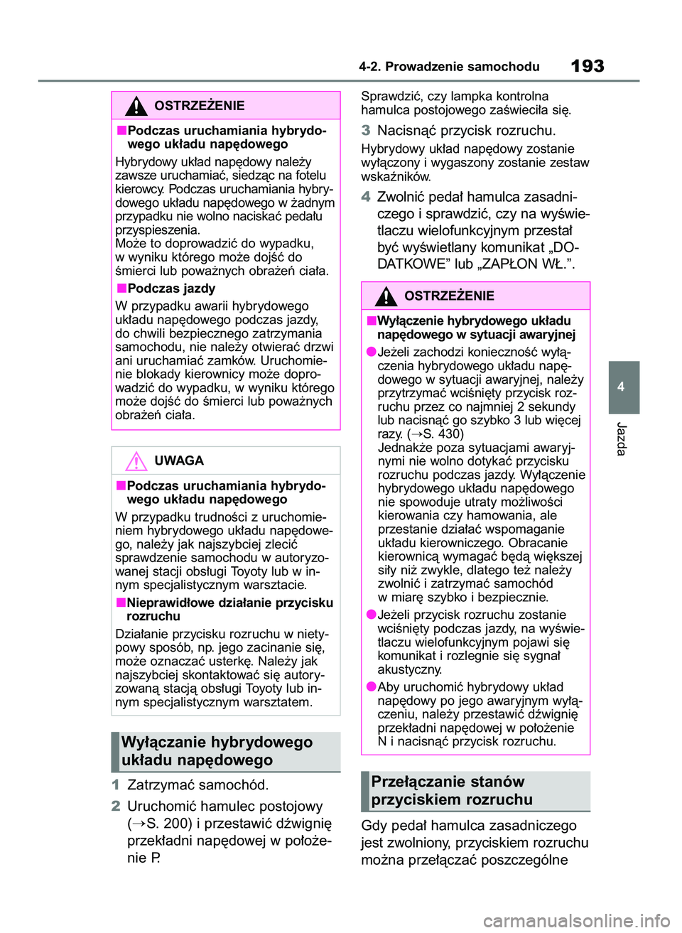 TOYOTA YARIS CROSS 2021  Instrukcja obsługi (in Polish) 1Zatrzymaç samochód.
2Uruchomiç hamulec postojowy
(
S. 200) i przestawiç dêwigni´
przek∏adni nap´dowej w po∏o˝e-
nie P.
Sprawdziç, czy lampka kontrolna 
hamulca postojowego zaÊwieci∏a