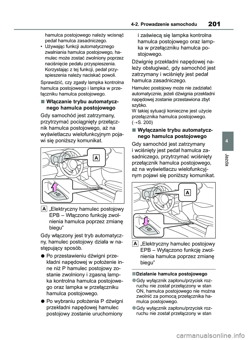 TOYOTA YARIS CROSS 2021  Instrukcja obsługi (in Polish) hamulca postojowego nale˝y wcisnàç
peda∏ hamulca zasadniczego.
•  U˝ywajàc funkcji automatycznego
zwalniania hamulca postojowego, ha-
mulec mo˝e zostaç zwolniony poprzez
naciÊni´cie peda