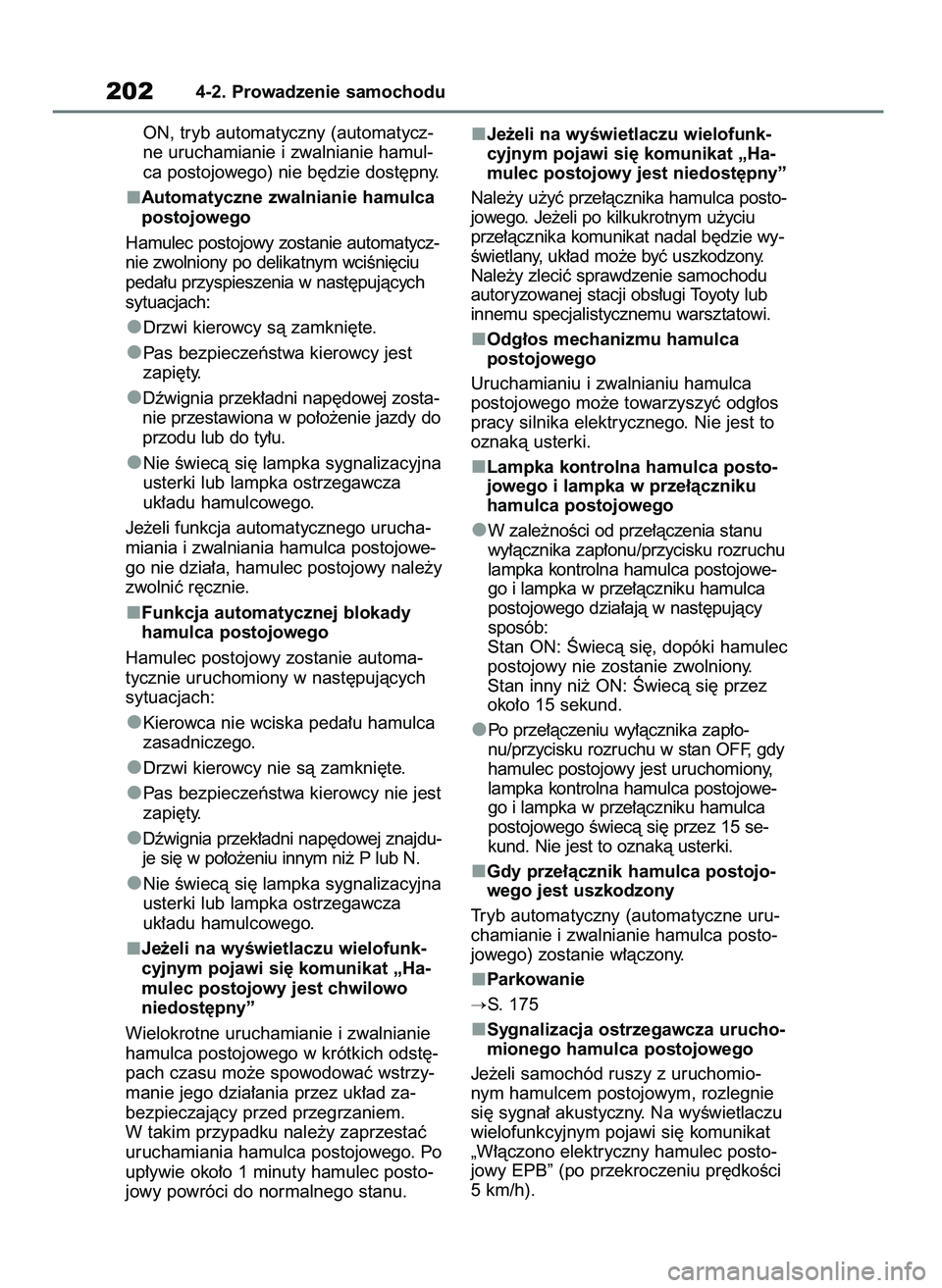 TOYOTA YARIS CROSS 2021  Instrukcja obsługi (in Polish) ON, tryb automatyczny (automatycz-
ne uruchamianie i zwalnianie hamul-
ca postojowego) nie b´dzie dost´pny.
Automatyczne zwalnianie hamulca
postojowego
Hamulec postojowy zostanie automatycz-
nie zwo