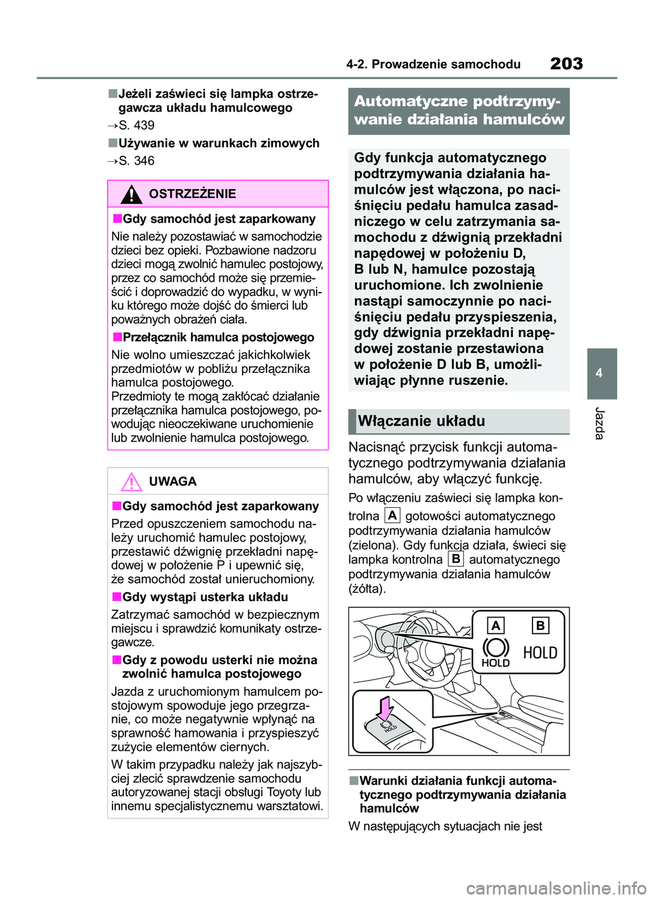 TOYOTA YARIS CROSS 2021  Instrukcja obsługi (in Polish) Je˝eli zaÊwieci si´ lampka ostrze-
gawcza uk∏adu hamulcowego
S. 439
U˝ywanie w warunkach zimowych
S. 346
Nacisnàç przycisk funkcji automa-
tycznego podtrzymywania dzia∏ania
hamulców, aby 