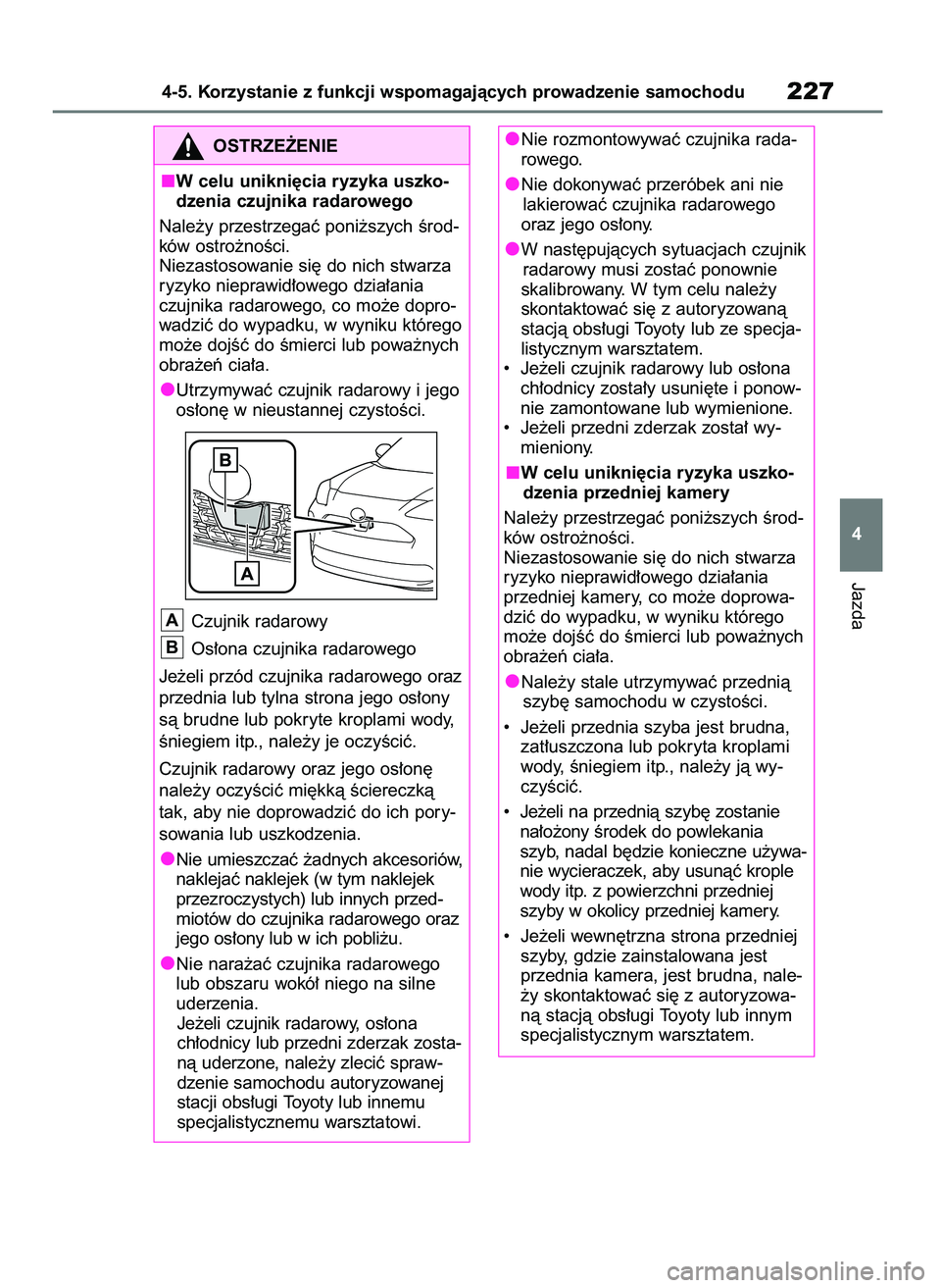 TOYOTA YARIS CROSS 2021  Instrukcja obsługi (in Polish) Jazda
4-5. Korzystanie z funkcji wspomagajàcych prowadzenie samochodu227
4
OSTRZE˚ENIE
W celu unikni´cia ryzyka uszko-
dzenia czujnika radarowego
Nale˝y przestrzegaç poni˝szych Êrod-
ków ostro