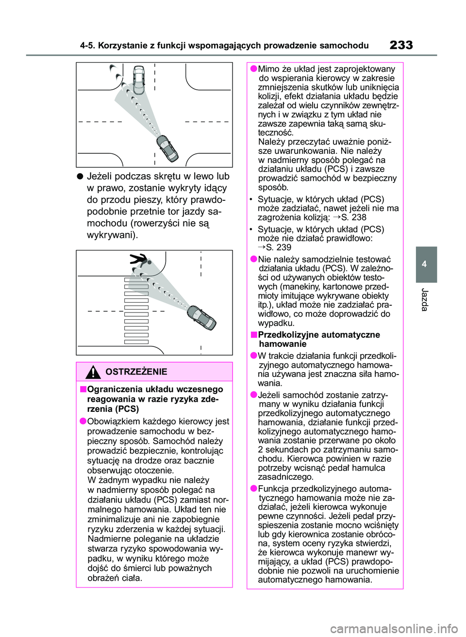 TOYOTA YARIS CROSS 2021 Instrukcja obsługi (in Polish) Je˝eli podczas skr´tu w lewo lub
w prawo, zostanie wykryty idàcy
do przodu pieszy, który prawdo-
podobnie przetnie tor jazdy sa-
mochodu (rowerzyÊci nie sà
wykrywani).
Jazda
4-5. Korzystanie z TOYOTA YARIS CROSS 2021 Instrukcja obsługi (in Polish) Je˝eli podczas skr´tu w lewo lub
w prawo, zostanie wykryty idàcy
do przodu pieszy, który prawdo-
podobnie przetnie tor jazdy sa-
mochodu (rowerzyÊci nie sà
wykrywani).
Jazda
4-5. Korzystanie z