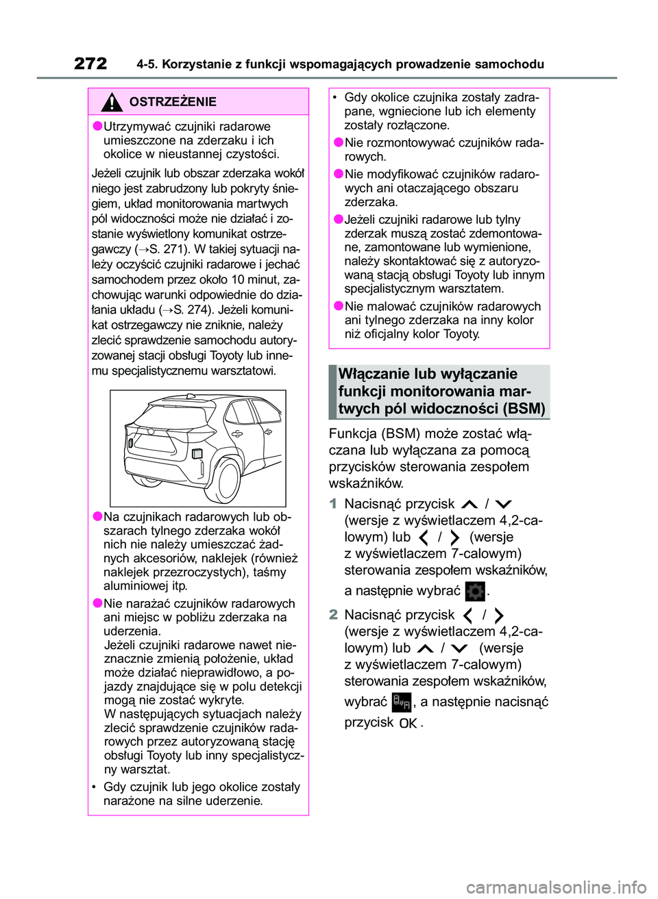 TOYOTA YARIS CROSS 2021  Instrukcja obsługi (in Polish) Funkcja (BSM) mo˝e zostaç w∏à-
czana lub wy∏àczana za pomocà
przycisków sterowania zespo∏em
wskaêników.
1Nacisnàç przycisk  / 
(wersje z wyÊwietlaczem 4,2-ca-
lowym) lub  /  (wersje
z
