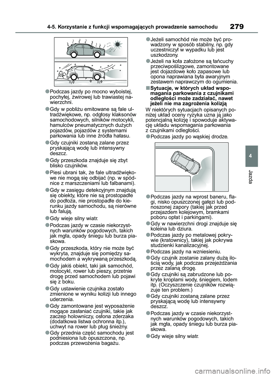 TOYOTA YARIS CROSS 2021  Instrukcja obsługi (in Polish) Podczas jazdy po mocno wyboistej,
pochy∏ej, ˝wirowej lub trawiastej na-
wierzchni.
Gdy w pobli˝u emitowane sà fale ul-
tradêwi´kowe, np. odg∏osy klaksonów
samochodowych, silników motocykli,