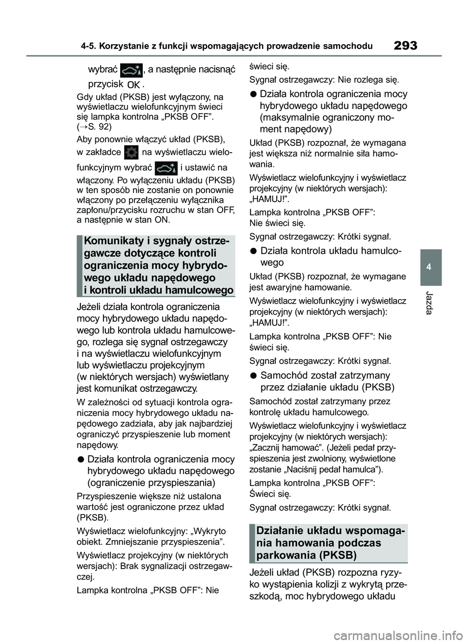 TOYOTA YARIS CROSS 2021  Instrukcja obsługi (in Polish) wybraç  , a nast´pnie nacisnàç
przycisk  .
Gdy uk∏ad (PKSB) jest wy∏àczony, na
wyÊwietlaczu wielofunkcyjnym Êwieci
si´ lampka kontrolna „PKSB OFF”.
(
S. 92)
Aby ponownie w∏àczyç u
