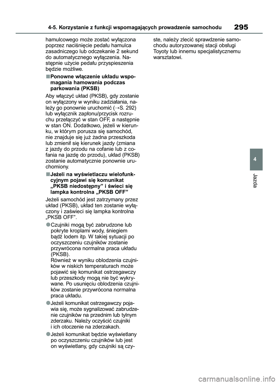 TOYOTA YARIS CROSS 2021  Instrukcja obsługi (in Polish) hamulcowego mo˝e zostaç wy∏àczona
poprzez naciÊni´cie peda∏u hamulca
zasadniczego lub odczekanie 2 sekund
do automatycznego wy∏àczenia. Na-
st´pnie u˝ycie peda∏u przyspieszenia
b´dzie