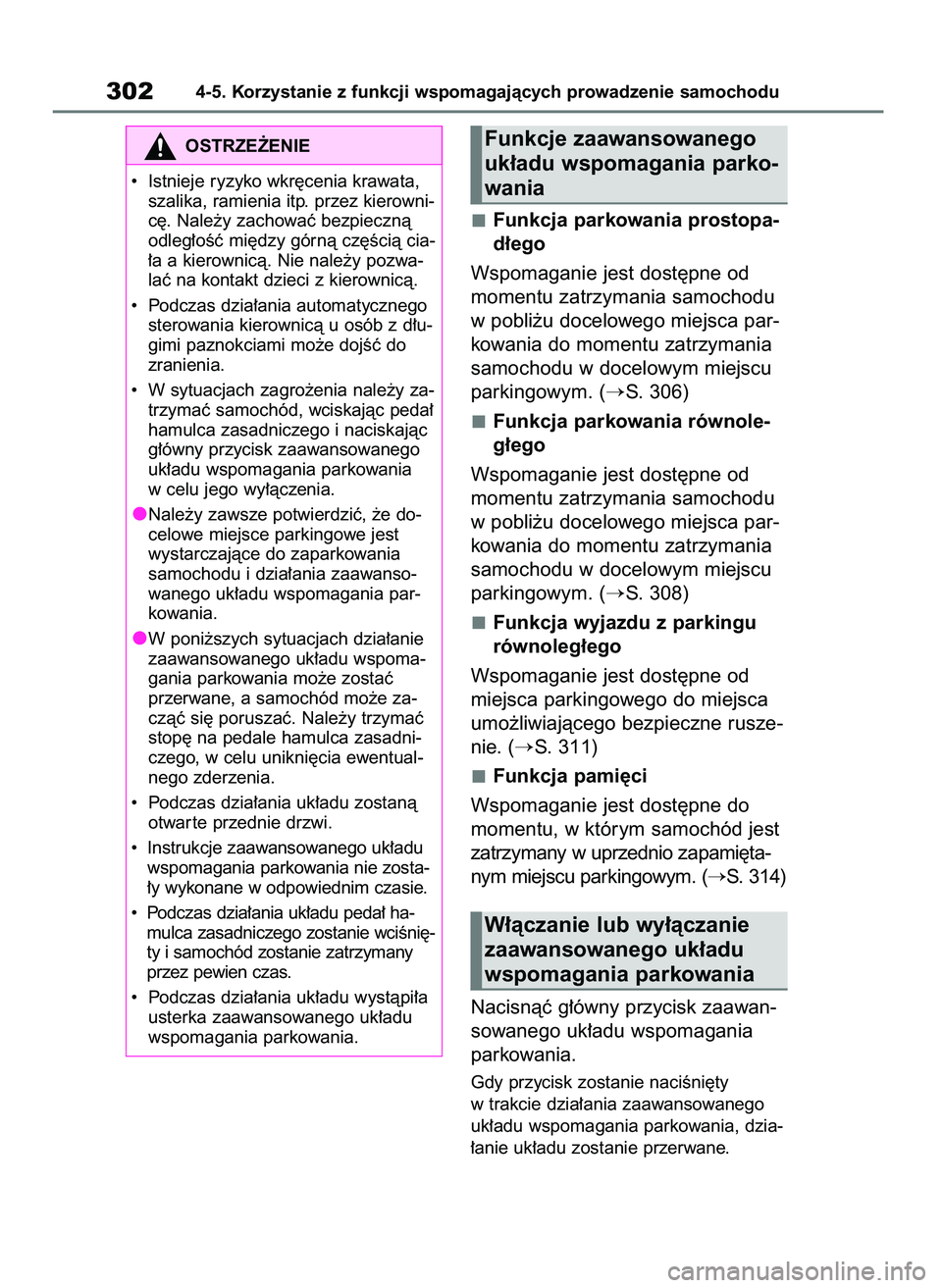 TOYOTA YARIS CROSS 2021  Instrukcja obsługi (in Polish) Funkcja parkowania prostopa-
d∏ego
Wspomaganie jest dost´pne od
momentu zatrzymania samochodu
w pobli˝u docelowego miejsca par-
kowania do momentu zatrzymania
samochodu w docelowym miejscu
parking