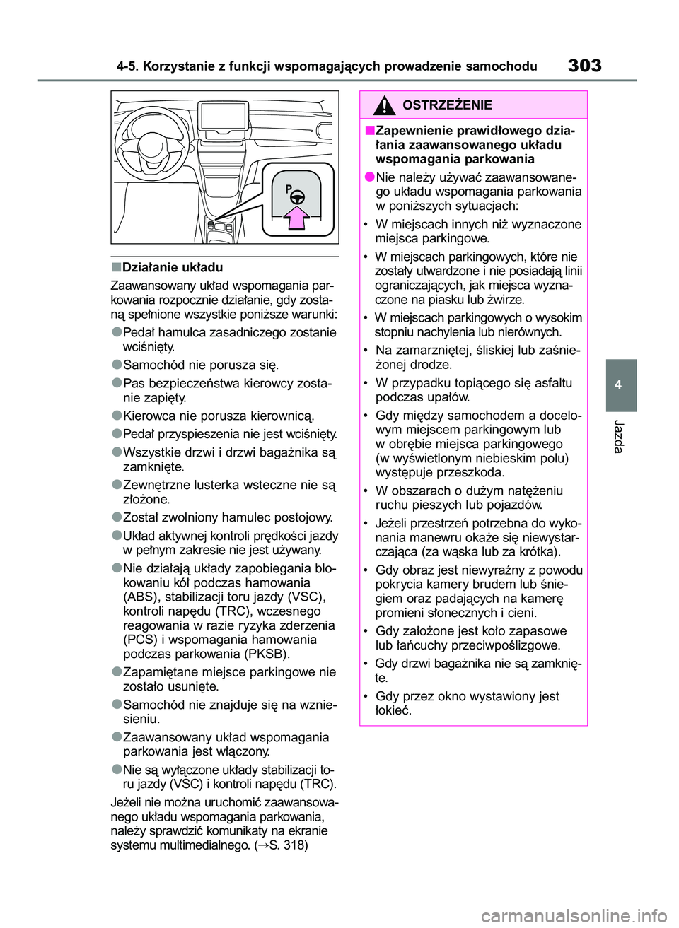 TOYOTA YARIS CROSS 2021  Instrukcja obsługi (in Polish) Dzia∏anie uk∏adu
Zaawansowany uk∏ad wspomagania par-
kowania rozpocznie dzia∏anie, gdy zosta-
nà spe∏nione wszystkie poni˝sze warunki:
Peda∏ hamulca zasadniczego zostanie
wciÊni´ty.
Sa