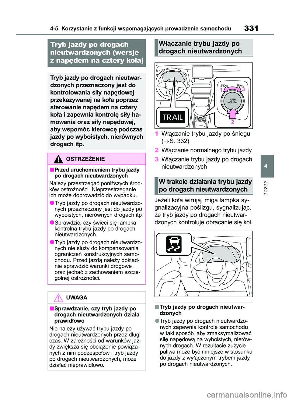 TOYOTA YARIS CROSS 2021  Instrukcja obsługi (in Polish) 1W∏àczanie trybu jazdy po Êniegu
(
S. 332)
2W∏àczanie normalnego trybu jazdy
3W∏àczanie trybu jazdy po drogach
nieutwardzonych
Je˝eli ko∏a wirujà, miga lampka sy-
gnalizacyjna poÊlizgu