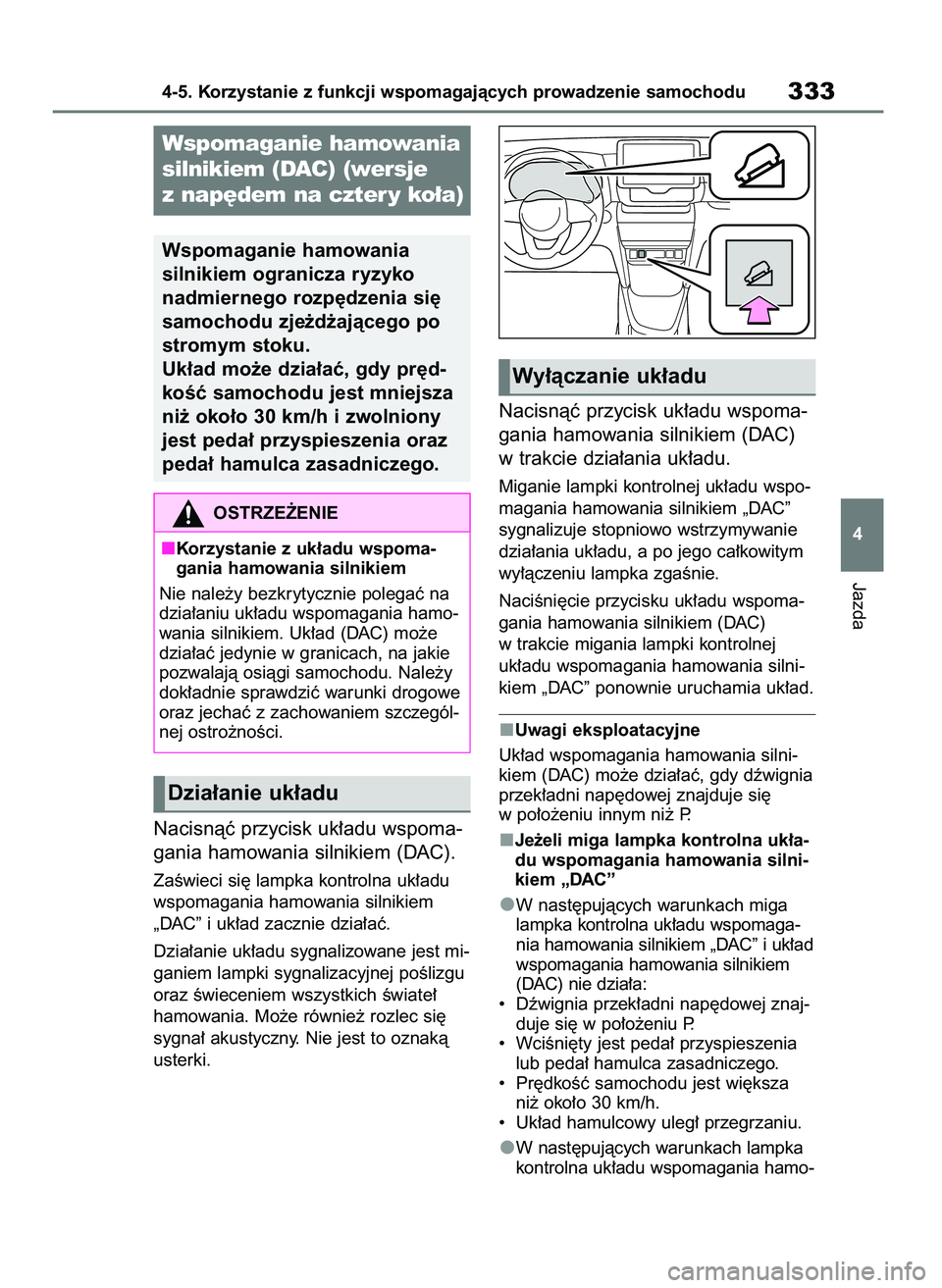 TOYOTA YARIS CROSS 2021  Instrukcja obsługi (in Polish) Nacisnàç przycisk uk∏adu wspoma-
gania hamowania silnikiem (DAC).
ZaÊwieci si´ lampka kontrolna uk∏adu
wspomagania hamowania silnikiem
„DAC” i uk∏ad zacznie dzia∏aç.
Dzia∏anie uk∏