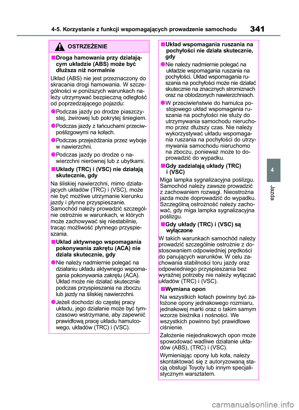TOYOTA YARIS CROSS 2021  Instrukcja obsługi (in Polish) Jazda
4-5. Korzystanie z funkcji wspomagajàcych prowadzenie samochodu341
4 Uk∏ad wspomagania ruszania na
pochy∏oÊci nie dzia∏a skutecznie,
gdy
Nie nale˝y nadmiernie polegaç na
uk∏adzie wsp