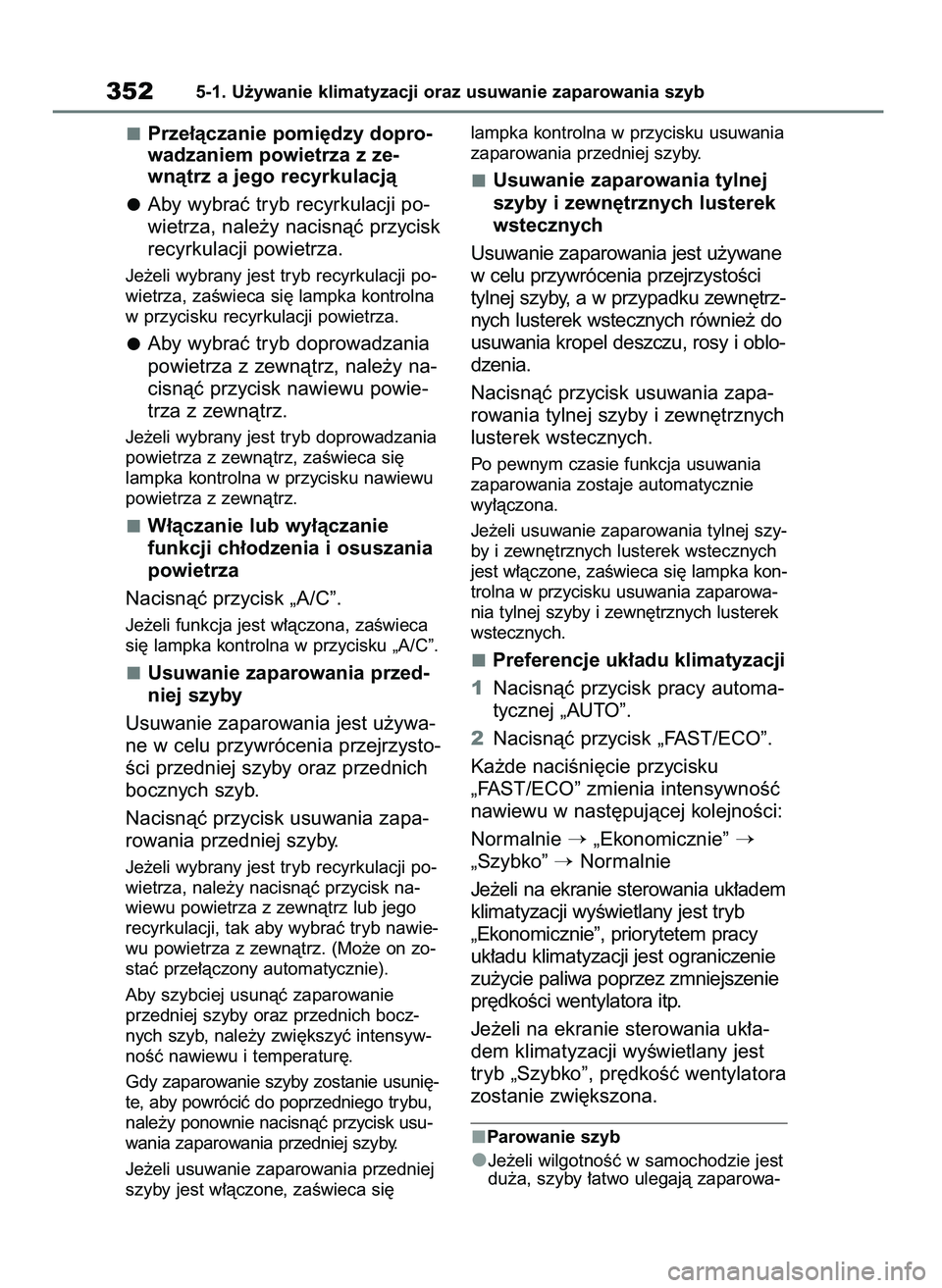 TOYOTA YARIS CROSS 2021  Instrukcja obsługi (in Polish) Prze∏àczanie pomi´dzy dopro-
wadzaniem powietrza z ze-
wnàtrz a jego recyrkulacjà
Aby wybraç tryb recyrkulacji po-
wietrza, nale˝y nacisnàç przycisk
recyrkulacji powietrza.
Je˝eli wybrany j