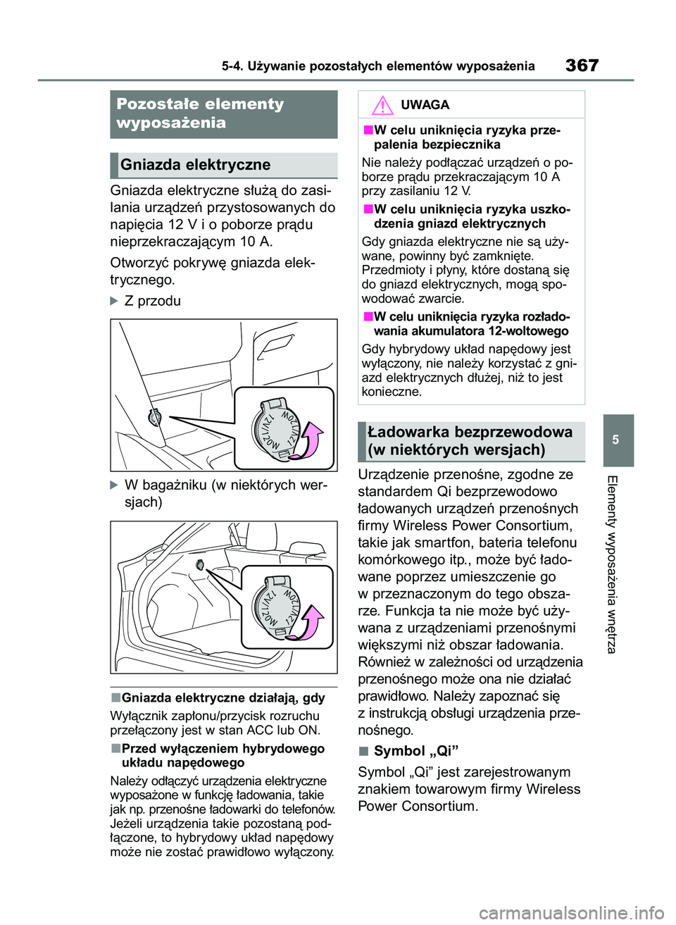 TOYOTA YARIS CROSS 2021  Instrukcja obsługi (in Polish) Gniazda elektryczne s∏u˝à do zasi-
lania urzàdzeƒ przystosowanych do
napi´cia 12 V i o poborze pràdu
nieprzekraczajàcym 10 A.
Otworzyç pokryw´ gniazda elek-
trycznego.
óZ przodu
óW baga˝
