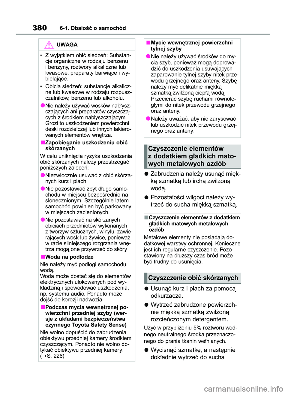 TOYOTA YARIS CROSS 2021 Instrukcja obsługi (in Polish) Zabrudzenia nale˝y usunàç mi´k-
kà szmatkà lub irchà zwil˝onà
wodà.
Pozosta∏oÊci wilgoci nale˝y wy-
trzeç do sucha mi´kkà szmatkà.
Czyszczenie elementów z dodatkiem
g∏adkich matow TOYOTA YARIS CROSS 2021 Instrukcja obsługi (in Polish) Zabrudzenia nale˝y usunàç mi´k-
kà szmatkà lub irchà zwil˝onà
wodà.
Pozosta∏oÊci wilgoci nale˝y wy-
trzeç do sucha mi´kkà szmatkà.
Czyszczenie elementów z dodatkiem
g∏adkich matow