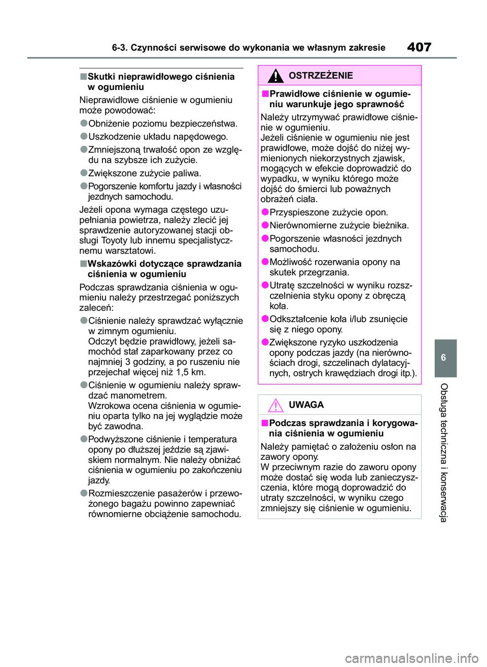 TOYOTA YARIS CROSS 2021  Instrukcja obsługi (in Polish) Skutki nieprawid∏owego ciÊnienia
w ogumieniu
Nieprawid∏owe ciÊnienie w ogumieniu
mo˝e powodowaç:
Obni˝enie poziomu bezpieczeƒstwa.
Uszkodzenie uk∏adu nap´dowego.
Zmniejszonà trwa∏oÊç
