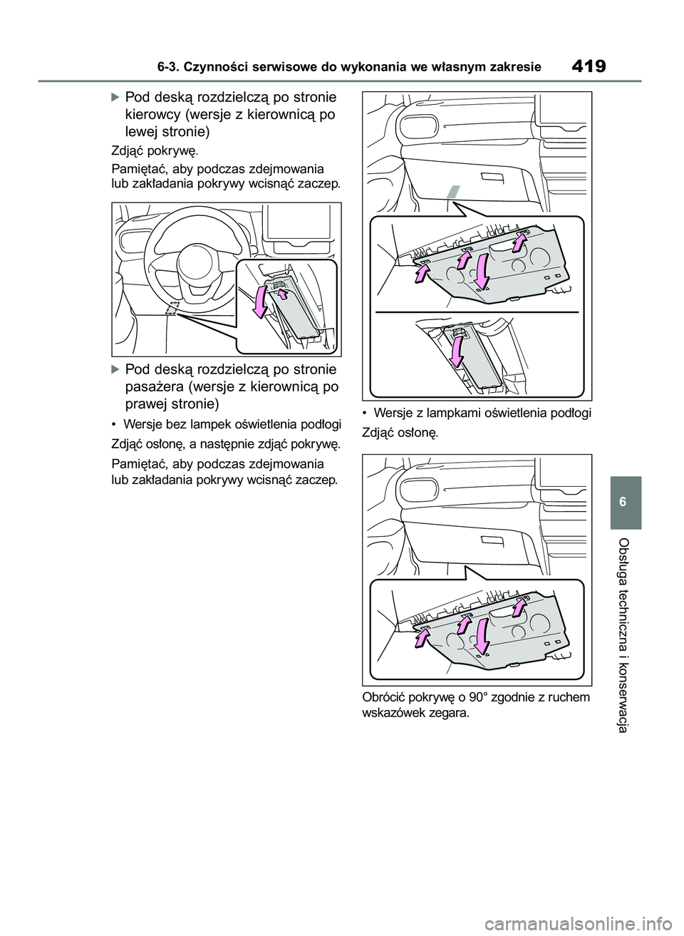 TOYOTA YARIS CROSS 2021  Instrukcja obsługi (in Polish) óPod deskà rozdzielczà po stronie
kierowcy (wersje z kierownicà po
lewej stronie)
Zdjàç pokryw´.
Pami´taç, aby podczas zdejmowania
lub zak∏adania pokrywy wcisnàç zaczep.
óPod deskà rozd