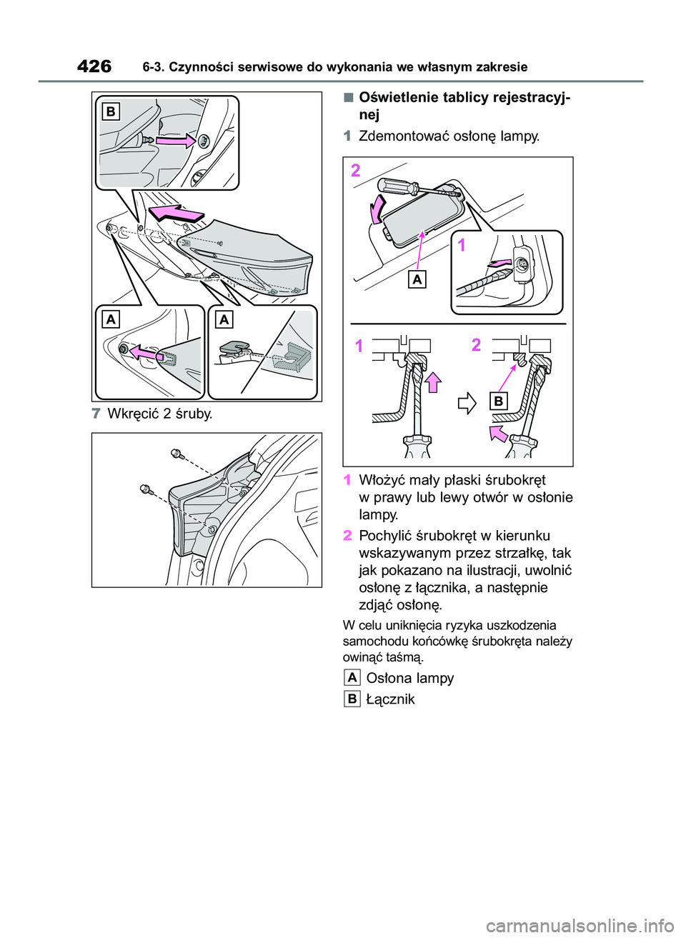 TOYOTA YARIS CROSS 2021  Instrukcja obsługi (in Polish) 7Wkr´ciç 2 Êruby.OÊwietlenie tablicy rejestracyj-
nej
1Zdemontowaç os∏on´ lampy.
1W∏o˝yç ma∏y p∏aski Êrubokr´t
w prawy lub lewy otwór w os∏onie
lampy.
2Pochyliç Êrubokr´t w kie