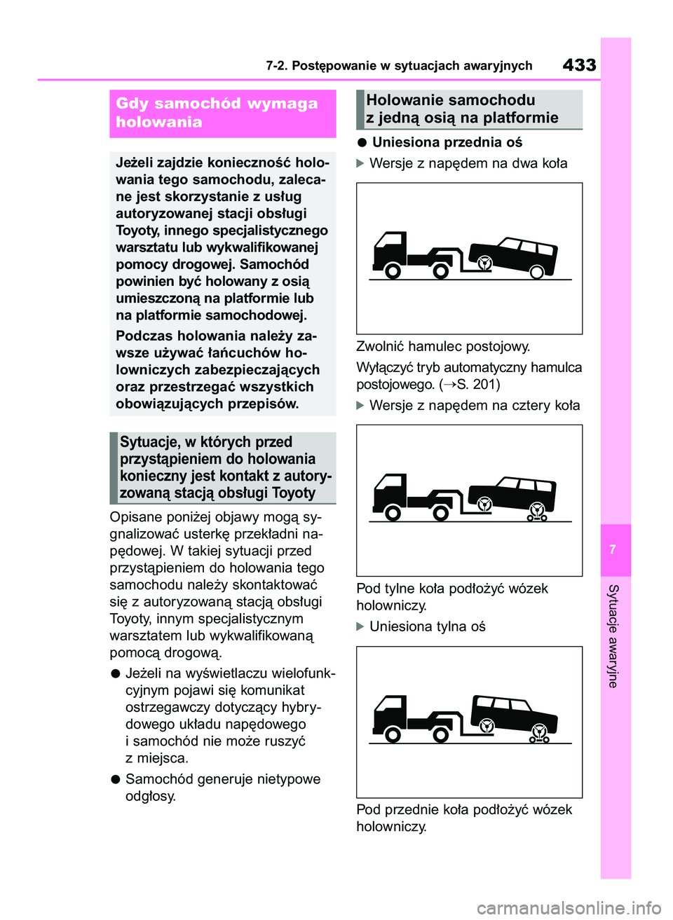 TOYOTA YARIS CROSS 2021  Instrukcja obsługi (in Polish) Opisane poni˝ej objawy mogà sy-
gnalizowaç usterk´ przek∏adni na-
p´dowej. W takiej sytuacji przed
przystàpieniem do holowania tego
samochodu nale˝y skontaktowaç
si´ z autoryzowanà stacjà
