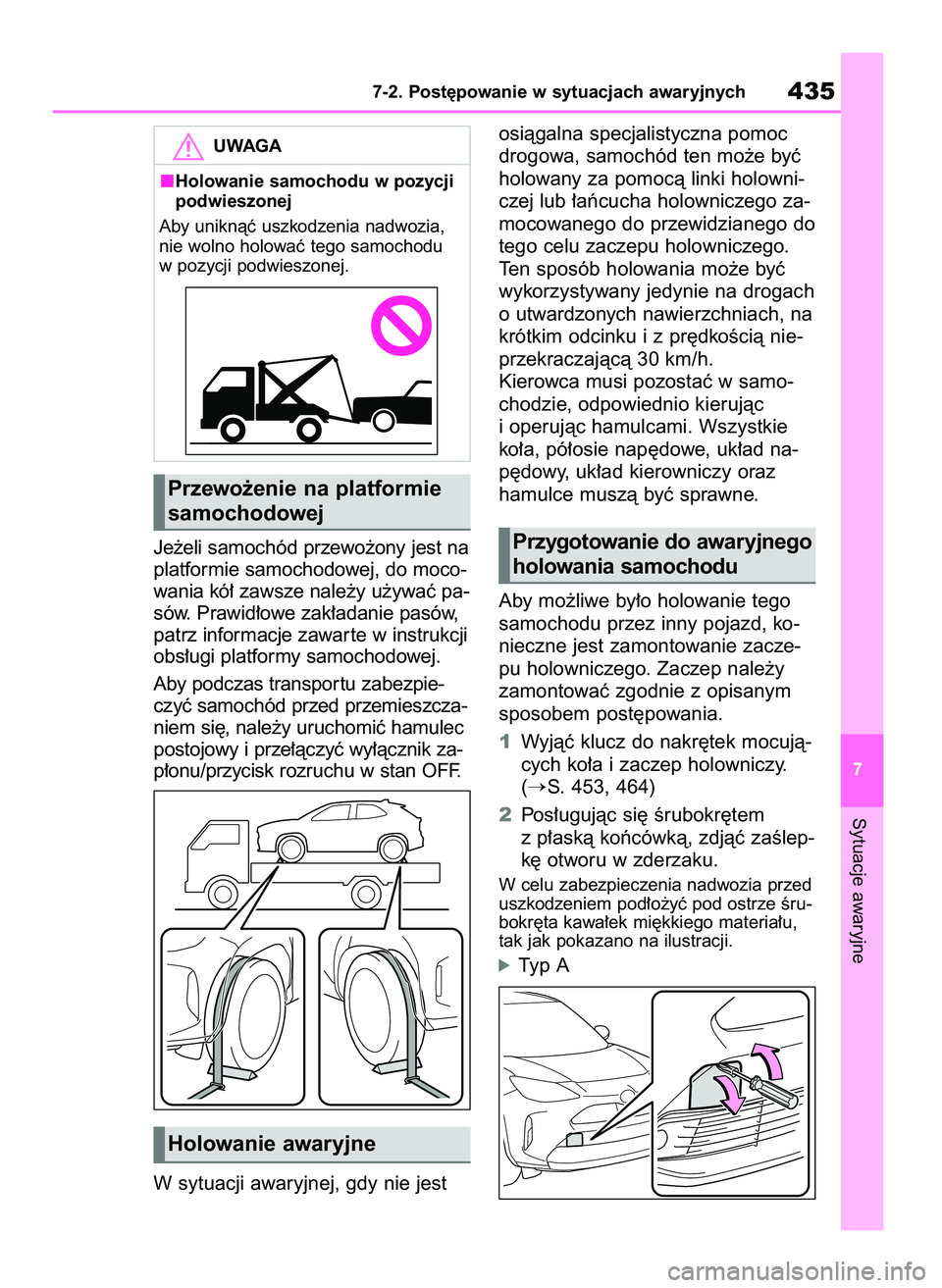 TOYOTA YARIS CROSS 2021  Instrukcja obsługi (in Polish) Je˝eli samochód przewo˝ony jest na
platformie samochodowej, do moco-
wania kó∏ zawsze nale˝y u˝ywaç pa-
sów. Prawid∏owe zak∏adanie pasów,
patrz informacje zawar te w instrukcji
obs∏ug