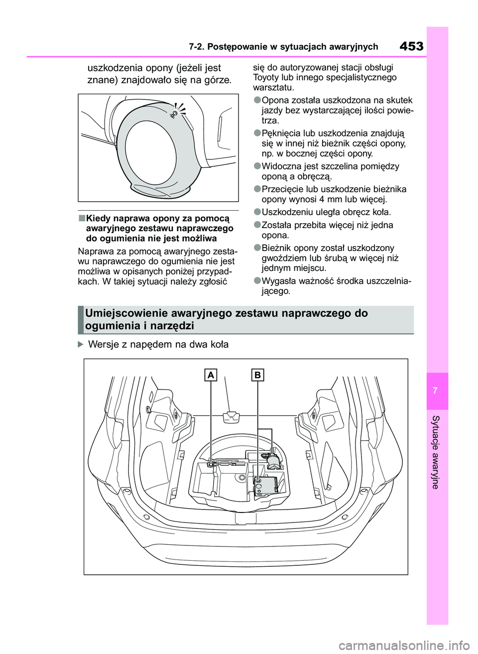TOYOTA YARIS CROSS 2021  Instrukcja obsługi (in Polish) uszkodzenia opony (je˝eli jest
znane) znajdowa∏o si´ na górze.
Kiedy naprawa opony za pomocà
awaryjnego zestawu naprawczego
do ogumienia nie jest mo˝liwa
Naprawa za pomocà awaryjnego zesta-
wu