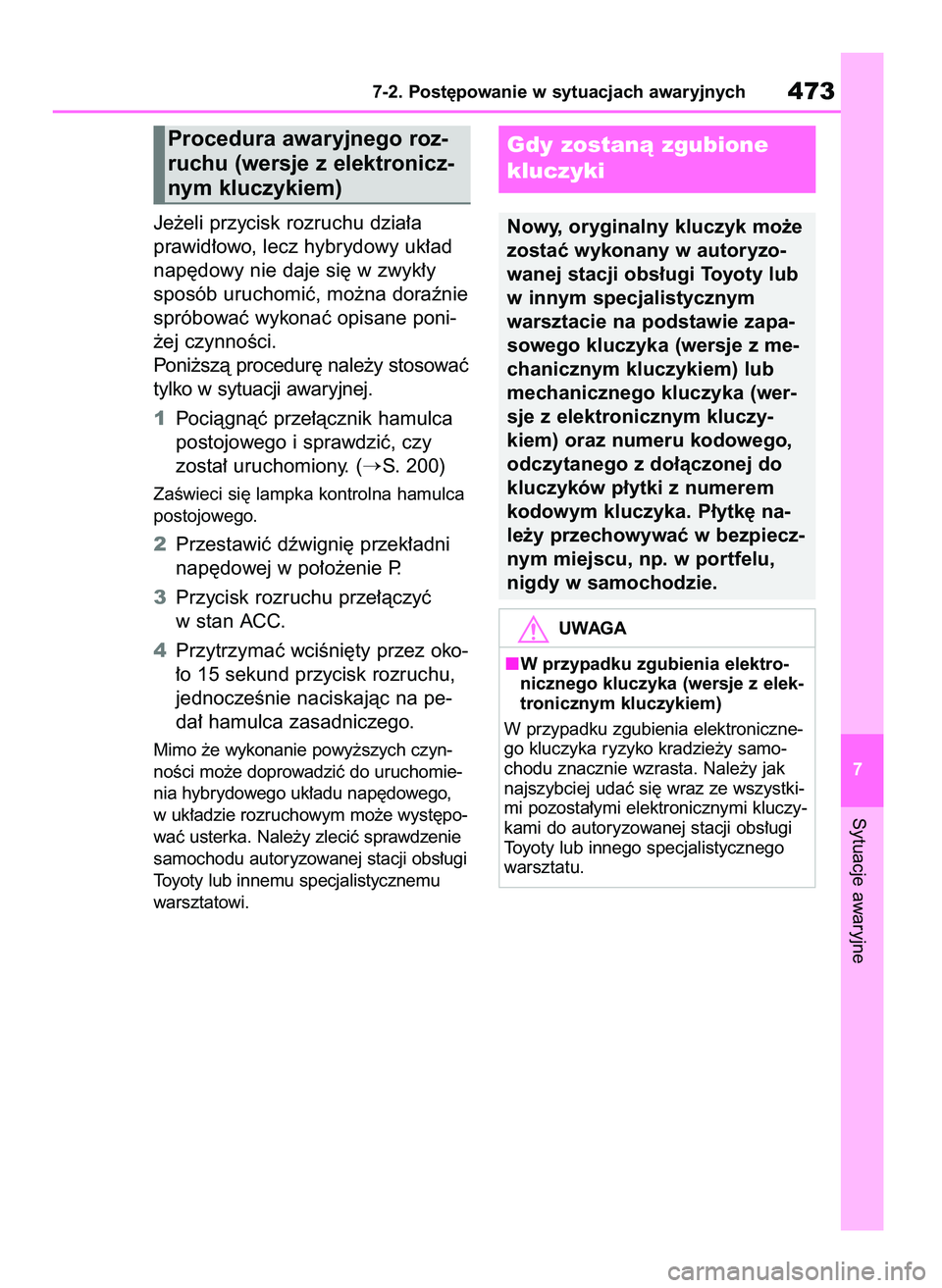 TOYOTA YARIS CROSS 2021  Instrukcja obsługi (in Polish) Je˝eli przycisk rozruchu dzia∏a 
prawid∏owo, lecz hybrydowy uk∏ad
nap´dowy nie daje si´ w zwyk∏y
sposób uruchomiç, mo˝na doraênie
spróbowaç wykonaç opisane poni-
˝ej czynnoÊci.
Pon