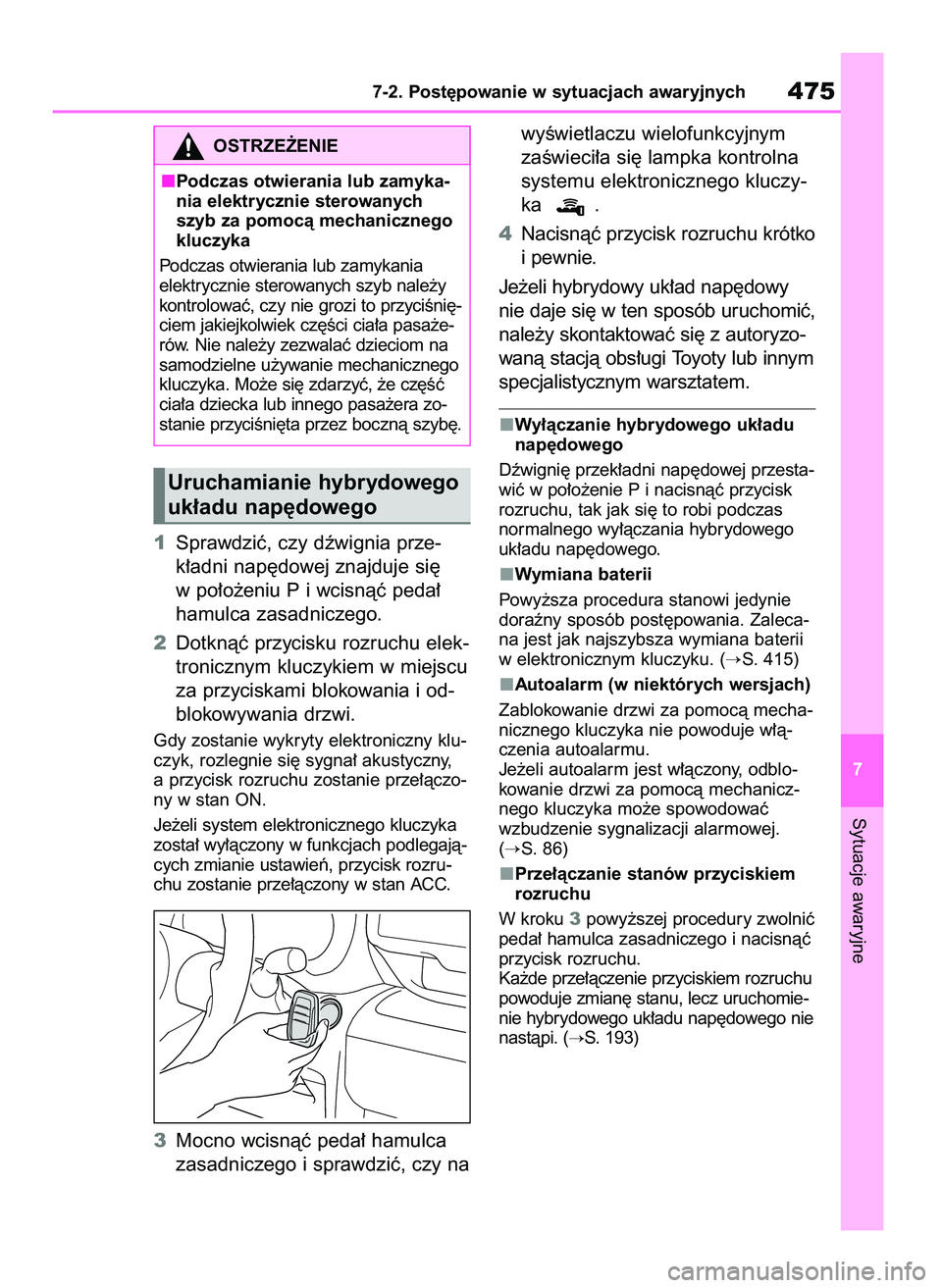 TOYOTA YARIS CROSS 2021  Instrukcja obsługi (in Polish) 1Sprawdziç, czy dêwignia prze-
k∏adni nap´dowej znajduje si´
w po∏o˝eniu P i wcisnàç peda∏
hamulca zasadniczego.
2Dotknàç przycisku rozruchu elek-
tronicznym kluczykiem w miejscu
za prz