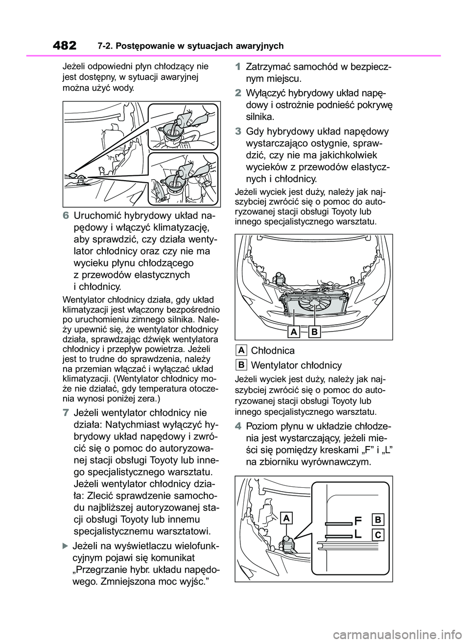 TOYOTA YARIS CROSS 2021  Instrukcja obsługi (in Polish) Je˝eli odpowiedni p∏yn ch∏odzàcy nie
jest dost´pny, w sytuacji awaryjnej
mo˝na u˝yç wody.
6Uruchomiç hybrydowy uk∏ad na-
p´dowy i w∏àczyç klimatyzacj´,
aby sprawdziç, czy dzia∏a 