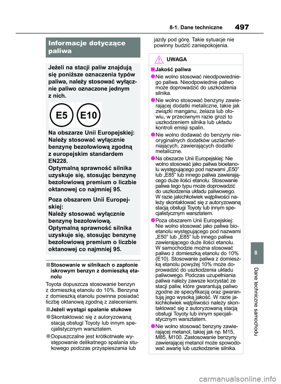 TOYOTA YARIS CROSS 2021  Instrukcja obsługi (in Polish) Stosowanie w silnikach o zap∏onie
iskrowym benzyn z domieszkà eta-
nolu
Toyota dopuszcza stosowanie benzyn
z domieszkà etanolu do 10%. Benzyna
z domieszkà etanolu powinna posiadaç
liczb´ oktano
