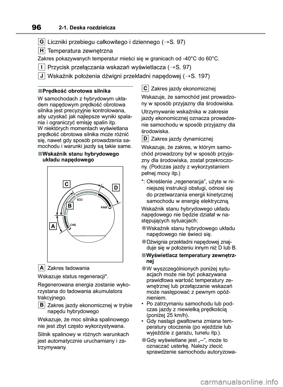 TOYOTA YARIS CROSS 2021  Instrukcja obsługi (in Polish) Pr´dkoÊç obrotowa silnika
W samochodach z hybrydowym uk∏a-
dem nap´dowym pr´dkoÊç obrotowa
silnika jest precyzyjnie kontrolowana,
aby uzyskaç jak najlepsze wyniki spala-
nia i ograniczyç em