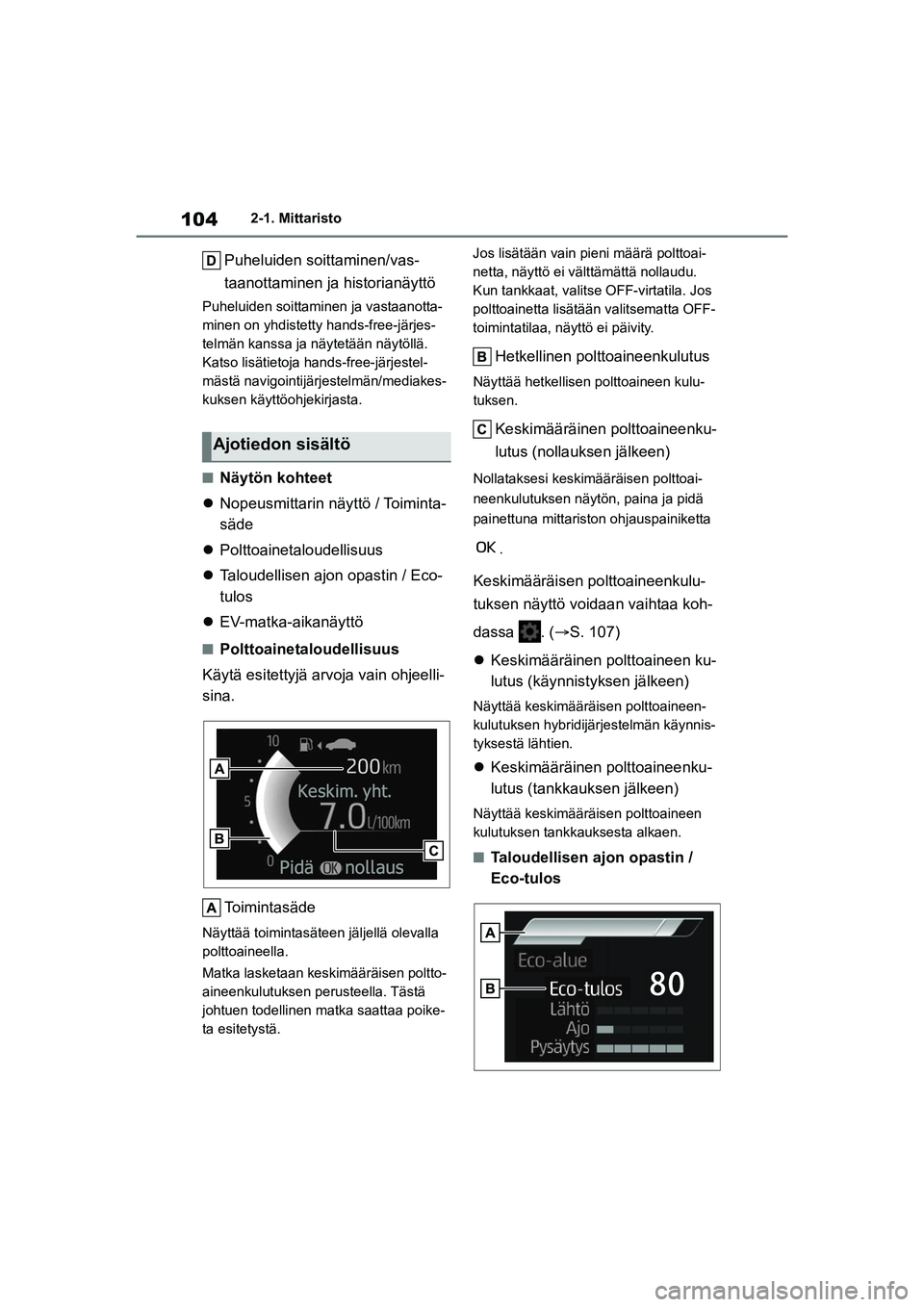 TOYOTA YARIS CROSS 2021 Omistajan Käsikirja (in Finnish) 104
YARIS CROSS Owners Manual_Europe_OM52K60FI
2-1. Mittaristo
Puheluiden soittaminen/vas-
taanottaminen ja historianäyttö
Puheluiden soittaminen ja vastaanotta-
minen on yhdistetty hands-free-jär TOYOTA YARIS CROSS 2021 Omistajan Käsikirja (in Finnish) 104
YARIS CROSS Owners Manual_Europe_OM52K60FI
2-1. Mittaristo
Puheluiden soittaminen/vas-
taanottaminen ja historianäyttö
Puheluiden soittaminen ja vastaanotta-
minen on yhdistetty hands-free-jär