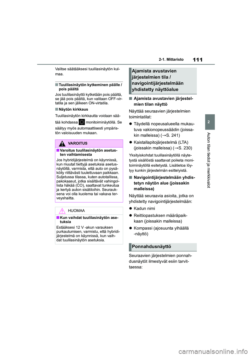 TOYOTA YARIS CROSS 2021 Omistajan Käsikirja (in Finnish) 111
2
YARIS CROSS Owners Manual_Europe_OM52K60FI
2-1. Mittaristo
Auton tilan tiedot ja merkkivalot
Valitse säätääksesi tuulilasinäytön kul-
maa.
nTuulilasinäytön kytkeminen päälle /
pois p TOYOTA YARIS CROSS 2021 Omistajan Käsikirja (in Finnish) 111
2
YARIS CROSS Owners Manual_Europe_OM52K60FI
2-1. Mittaristo
Auton tilan tiedot ja merkkivalot
Valitse säätääksesi tuulilasinäytön kul-
maa.
nTuulilasinäytön kytkeminen päälle /
pois p