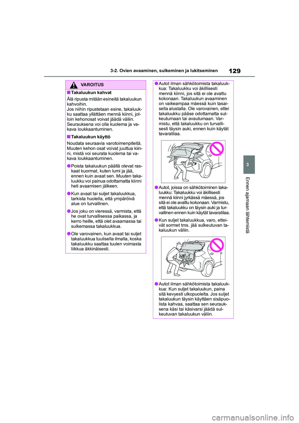 TOYOTA YARIS CROSS 2021  Omistajan Käsikirja (in Finnish) 129
3
YARIS CROSS Owners Manual_Europe_OM52K60FI
3-2. Ovien avaaminen, sulkeminen ja lukitseminen
Ennen ajamaan lähtemistä
VAROITUS
nTakaluukun kahvat
Älä ripusta mitään esineitä takaluukun 
k