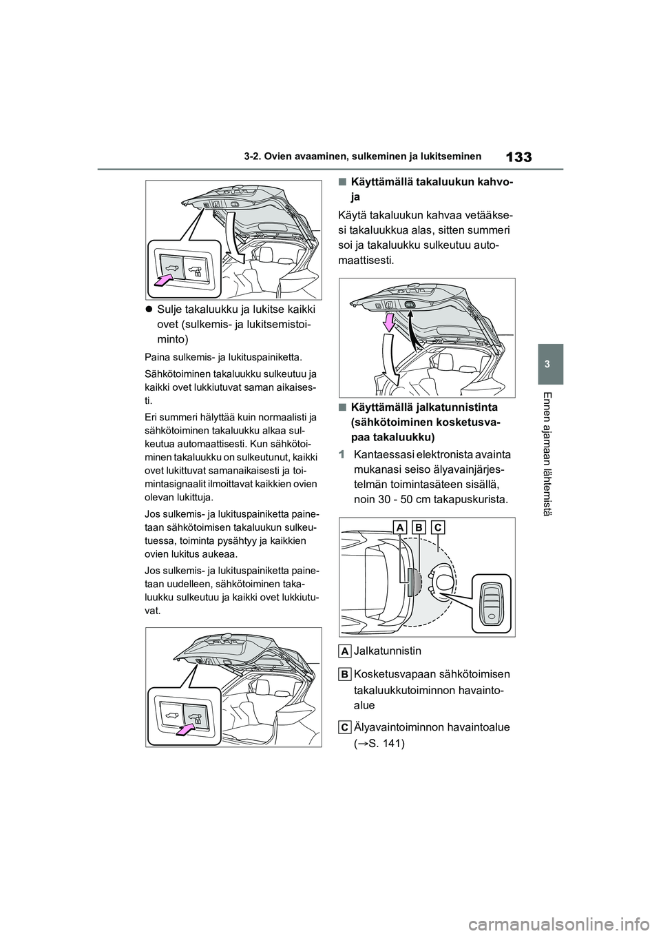 TOYOTA YARIS CROSS 2021  Omistajan Käsikirja (in Finnish) 133
3
YARIS CROSS Owners Manual_Europe_OM52K60FI
3-2. Ovien avaaminen, sulkeminen ja lukitseminen
Ennen ajamaan lähtemistä
Sulje takaluukku ja lukitse kaikki 
ovet (sulkemis- ja lukitsemistoi-
m
