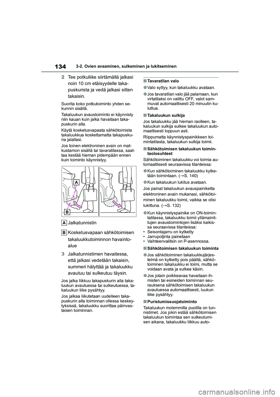 TOYOTA YARIS CROSS 2021  Omistajan Käsikirja (in Finnish) 134
YARIS CROSS Owners Manual_Europe_OM52K60FI
3-2. Ovien avaaminen, sulkeminen ja lukitseminen
2Tee potkuliike siirtämällä jalkasi 
noin 10 cm etäisyydelle taka-
puskurista ja vedä jalkasi sitt
