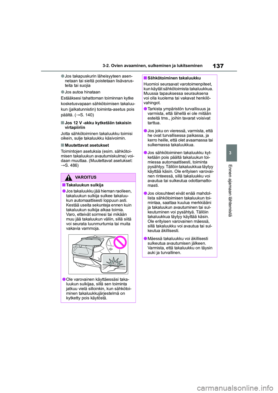 TOYOTA YARIS CROSS 2021  Omistajan Käsikirja (in Finnish) 137
3
YARIS CROSS Owners Manual_Europe_OM52K60FI
3-2. Ovien avaaminen, sulkeminen ja lukitseminen
Ennen ajamaan lähtemistä
lJos takapuskurin läheisyyteen asen-
netaan tai sieltä poistetaan lisäv