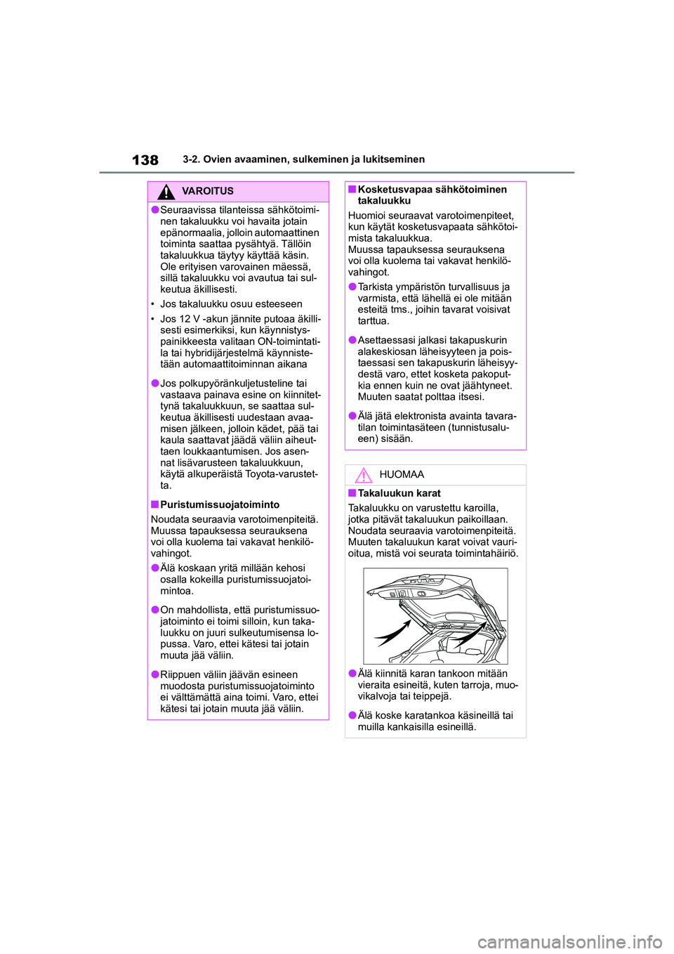 TOYOTA YARIS CROSS 2021  Omistajan Käsikirja (in Finnish) 138
YARIS CROSS Owners Manual_Europe_OM52K60FI
3-2. Ovien avaaminen, sulkeminen ja lukitseminen
VAROITUS
lSeuraavissa tilanteissa sähkötoimi-
nen takaluukku voi havaita jotain 
epänormaalia, jollo