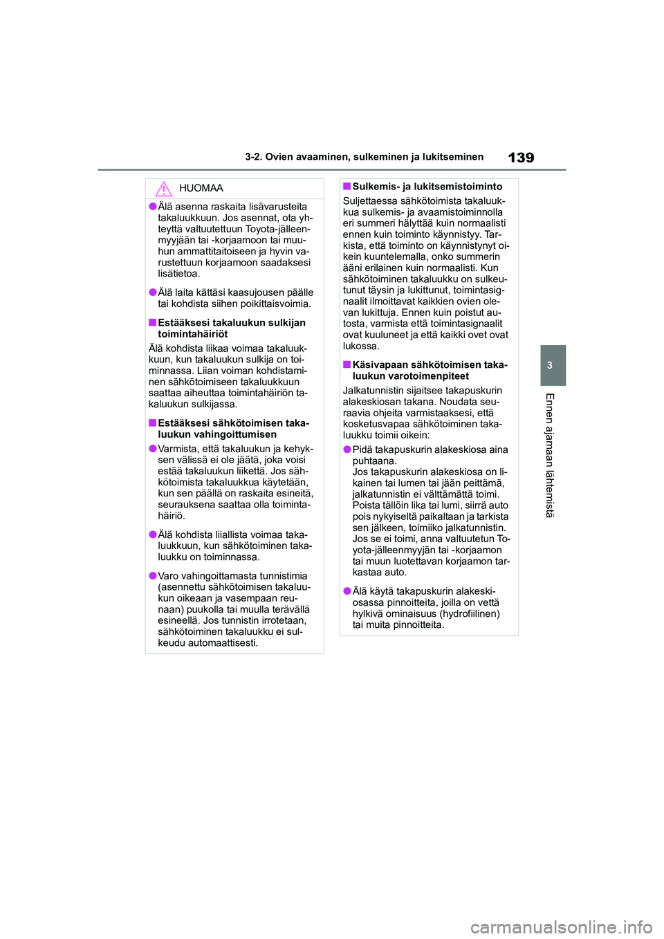 TOYOTA YARIS CROSS 2021  Omistajan Käsikirja (in Finnish) 139
3
YARIS CROSS Owners Manual_Europe_OM52K60FI
3-2. Ovien avaaminen, sulkeminen ja lukitseminen
Ennen ajamaan lähtemistä
HUOMAA
lÄlä asenna raskaita lisävarusteita 
takaluukkuun. Jos asennat, 
