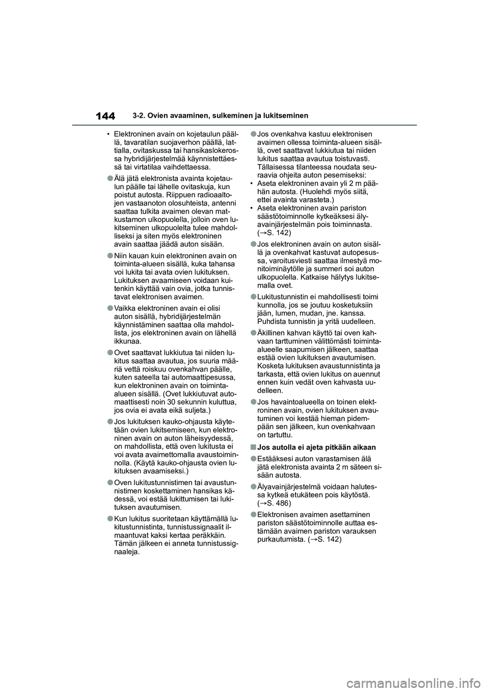 TOYOTA YARIS CROSS 2021  Omistajan Käsikirja (in Finnish) 144
YARIS CROSS Owners Manual_Europe_OM52K60FI
3-2. Ovien avaaminen, sulkeminen ja lukitseminen
• Elektroninen avain on kojetaulun pääl- lä, tavaratilan suojaverhon päällä, lat-
tialla, ovita