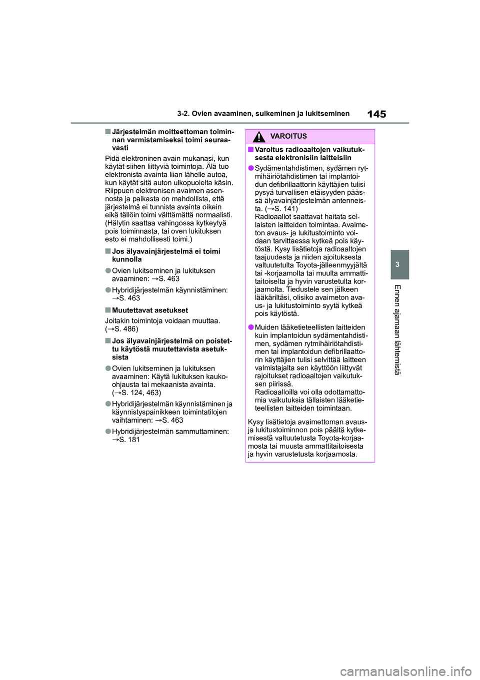 TOYOTA YARIS CROSS 2021  Omistajan Käsikirja (in Finnish) 145
3
YARIS CROSS Owners Manual_Europe_OM52K60FI
3-2. Ovien avaaminen, sulkeminen ja lukitseminen
Ennen ajamaan lähtemistä
nJärjestelmän moitteettoman toimin-
nan varmistamiseksi toimi seuraa-
va
