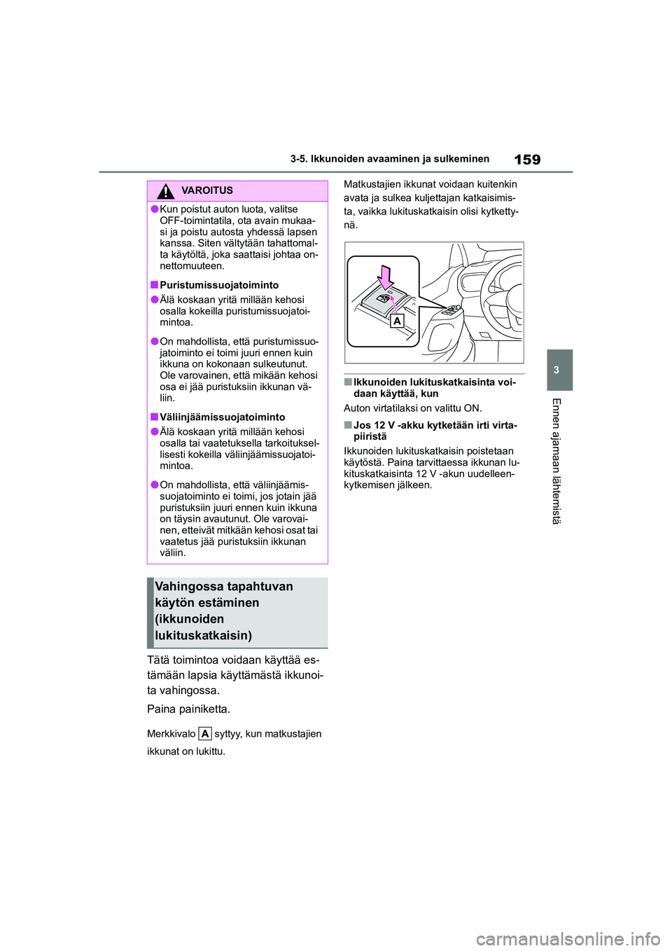 TOYOTA YARIS CROSS 2021  Omistajan Käsikirja (in Finnish) 159
3
YARIS CROSS Owners Manual_Europe_OM52K60FI
3-5. Ikkunoiden avaaminen ja sulkeminen
Ennen ajamaan lähtemistä
Tätä toimintoa voidaan käyttää es-
tämään lapsia käyttämästä ikkunoi-
t