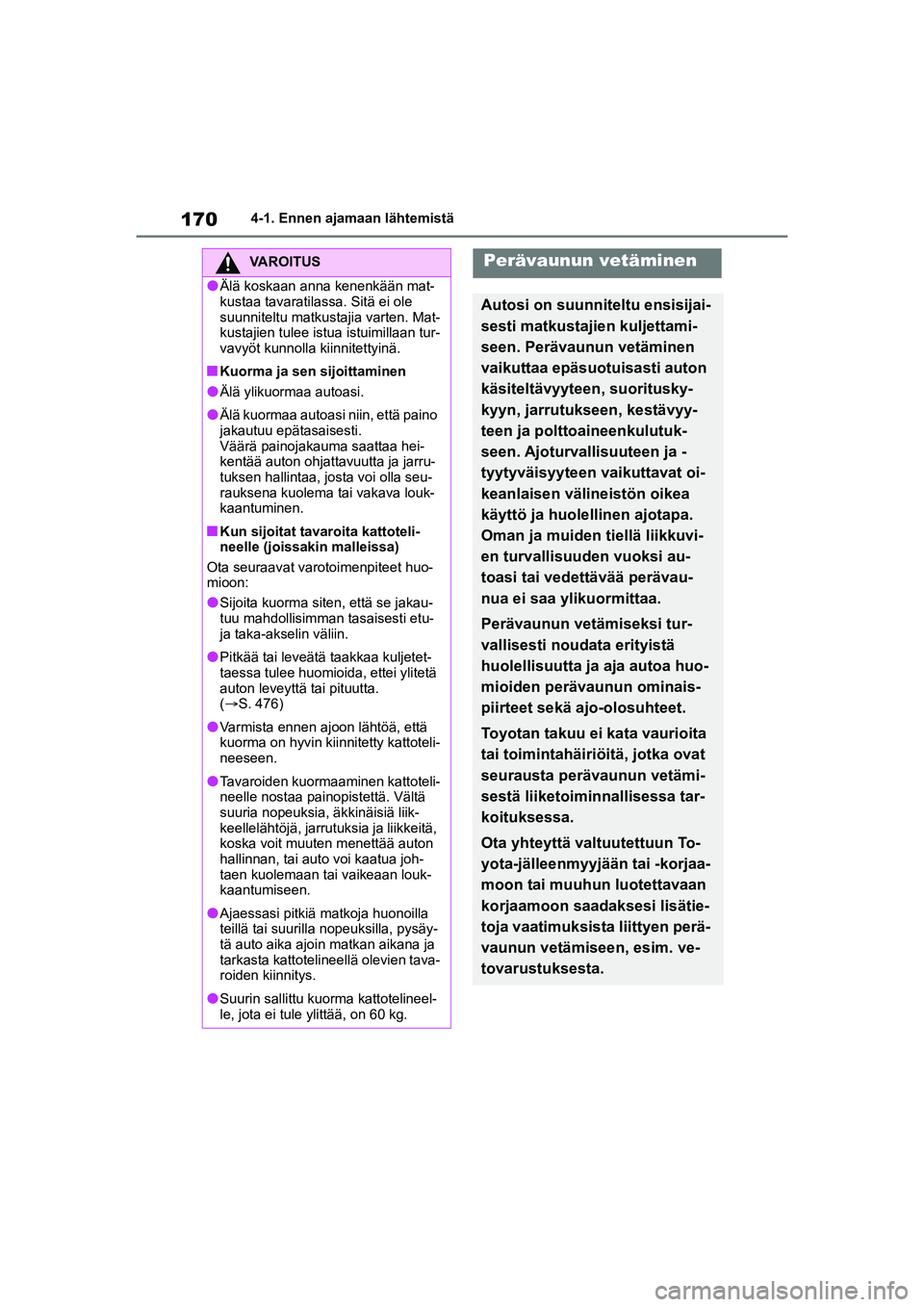 TOYOTA YARIS CROSS 2021 Omistajan Käsikirja (in Finnish) 170
YARIS CROSS Owners Manual_Europe_OM52K60FI
4-1. Ennen ajamaan lähtemistä
VAROITUS
lÄlä koskaan anna kenenkään mat-
kustaa tavaratilassa. Sitä ei ole
suunniteltu matkustajia varten. Mat-
k TOYOTA YARIS CROSS 2021 Omistajan Käsikirja (in Finnish) 170
YARIS CROSS Owners Manual_Europe_OM52K60FI
4-1. Ennen ajamaan lähtemistä
VAROITUS
lÄlä koskaan anna kenenkään mat-
kustaa tavaratilassa. Sitä ei ole
suunniteltu matkustajia varten. Mat-
k