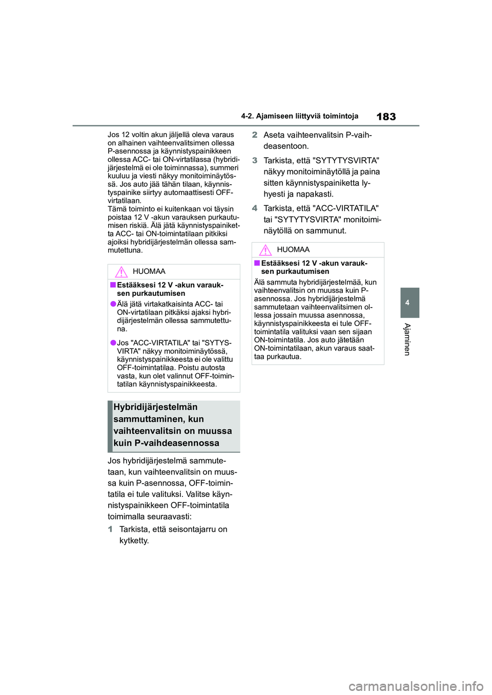 TOYOTA YARIS CROSS 2021 Omistajan Käsikirja (in Finnish) 183
4
YARIS CROSS Owners Manual_Europe_OM52K60FI
4-2. Ajamiseen liittyviä toimintoja
Ajaminen
Jos 12 voltin akun jäljellä oleva varaus
on alhainen vaihteenvalitsimen ollessa
P-asennossa ja käyn TOYOTA YARIS CROSS 2021 Omistajan Käsikirja (in Finnish) 183
4
YARIS CROSS Owners Manual_Europe_OM52K60FI
4-2. Ajamiseen liittyviä toimintoja
Ajaminen
Jos 12 voltin akun jäljellä oleva varaus
on alhainen vaihteenvalitsimen ollessa
P-asennossa ja käyn