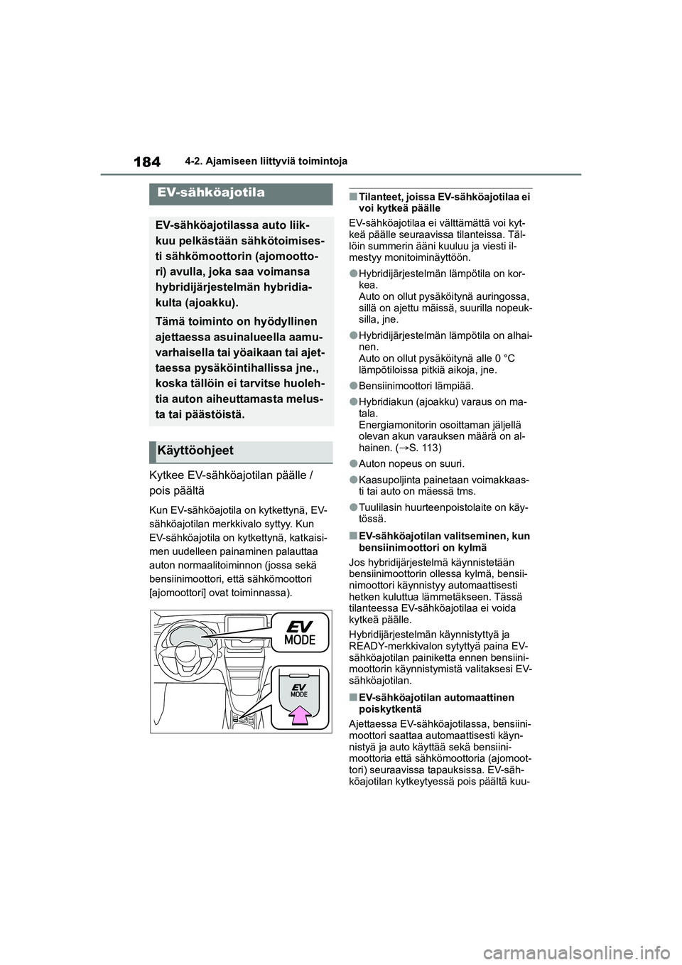 TOYOTA YARIS CROSS 2021 Omistajan Käsikirja (in Finnish) 184
YARIS CROSS Owners Manual_Europe_OM52K60FI
4-2. Ajamiseen liittyviä toimintoja
Kytkee EV-sähköajotilan päälle /
pois päältä
Kun EV-sähköajotila on kytkettynä, EV-
sähköajotilan merk TOYOTA YARIS CROSS 2021 Omistajan Käsikirja (in Finnish) 184
YARIS CROSS Owners Manual_Europe_OM52K60FI
4-2. Ajamiseen liittyviä toimintoja
Kytkee EV-sähköajotilan päälle /
pois päältä
Kun EV-sähköajotila on kytkettynä, EV-
sähköajotilan merk