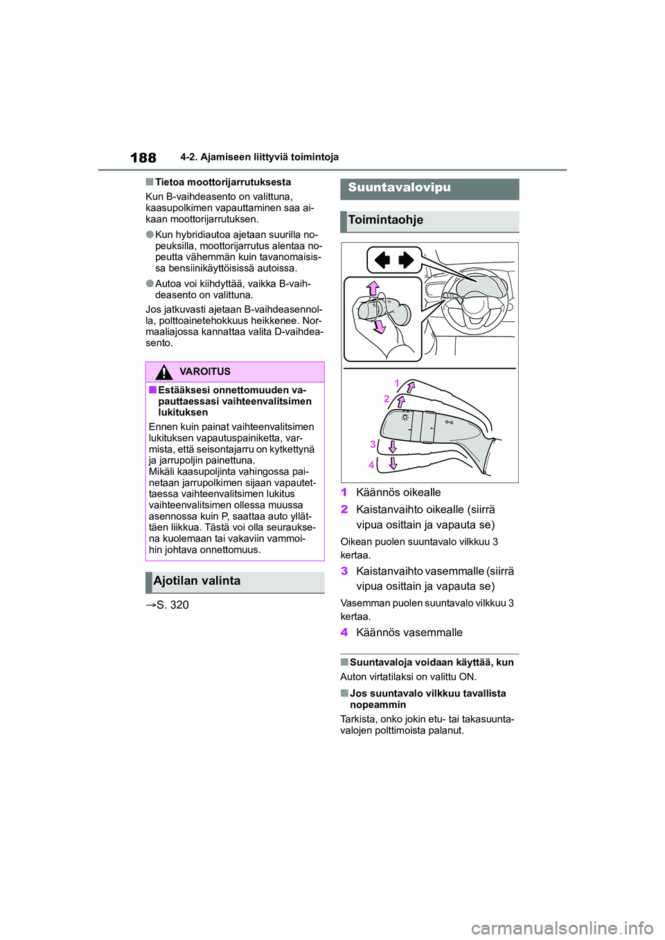 TOYOTA YARIS CROSS 2021 Omistajan Käsikirja (in Finnish) 188
YARIS CROSS Owners Manual_Europe_OM52K60FI
4-2. Ajamiseen liittyviä toimintoja
nTietoa moottorijarrutuksesta
Kun B-vaihdeasento on valittuna,
kaasupolkimen vapauttaminen saa ai-
kaan moottorija TOYOTA YARIS CROSS 2021 Omistajan Käsikirja (in Finnish) 188
YARIS CROSS Owners Manual_Europe_OM52K60FI
4-2. Ajamiseen liittyviä toimintoja
nTietoa moottorijarrutuksesta
Kun B-vaihdeasento on valittuna,
kaasupolkimen vapauttaminen saa ai-
kaan moottorija