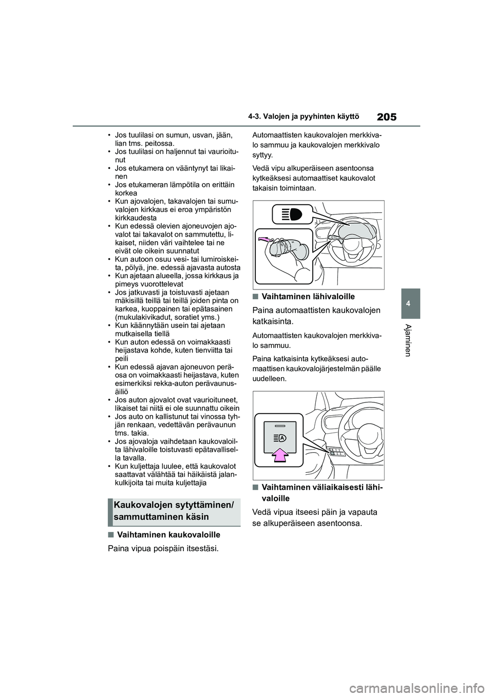 TOYOTA YARIS CROSS 2021 Omistajan Käsikirja (in Finnish) 205
4
YARIS CROSS Owners Manual_Europe_OM52K60FI
4-3. Valojen ja pyyhinten käyttö
Ajaminen
• Jos tuulilasi on sumun, usvan, jään, lian tms. peitossa.
• Jos tuulilasi on haljennut tai vaurioit TOYOTA YARIS CROSS 2021 Omistajan Käsikirja (in Finnish) 205
4
YARIS CROSS Owners Manual_Europe_OM52K60FI
4-3. Valojen ja pyyhinten käyttö
Ajaminen
• Jos tuulilasi on sumun, usvan, jään, lian tms. peitossa.
• Jos tuulilasi on haljennut tai vaurioit